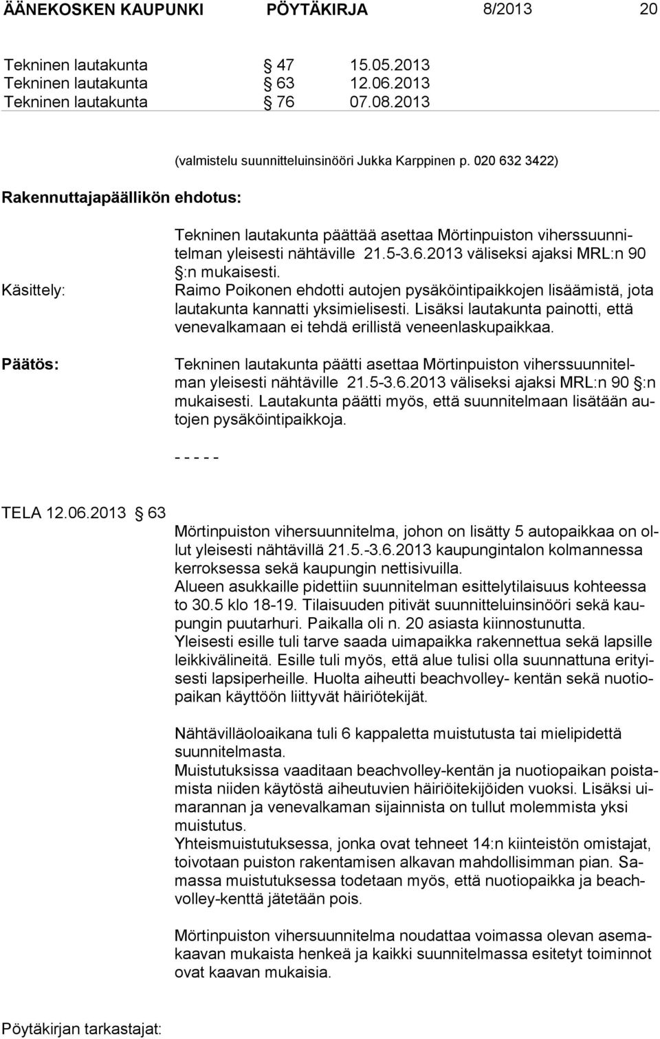 020 632 3422) Käsittely: Tekninen lautakunta päättää asettaa Mörtinpuiston viherssuunnitelman yleisesti nähtäville 21.5-3.6.2013 väliseksi ajaksi MRL:n 90 :n mukaisesti.