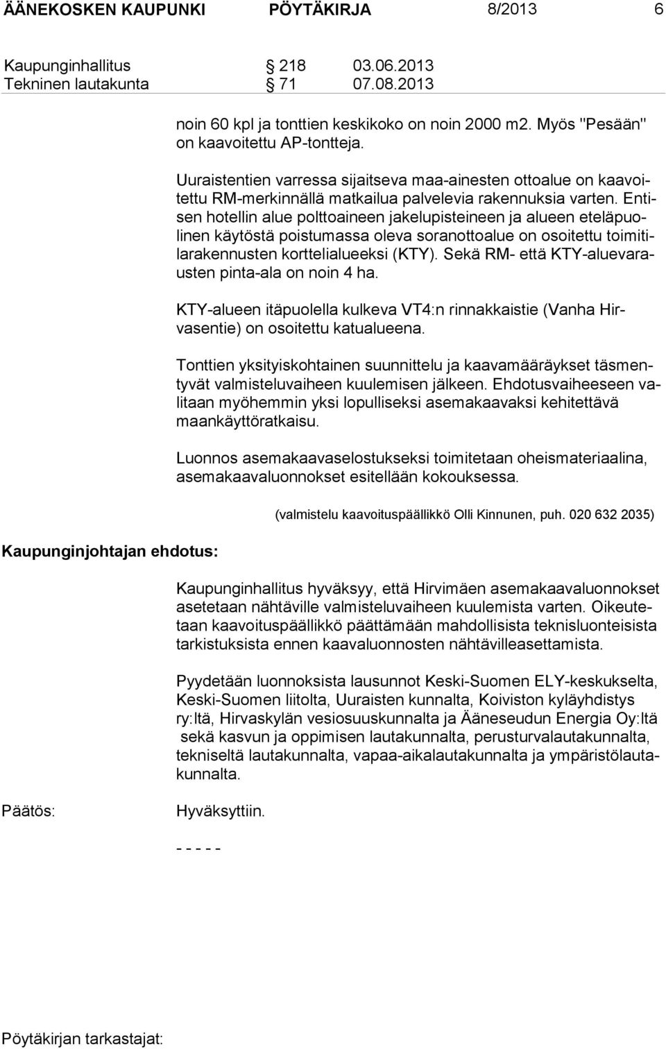 Entisen hotellin alue polttoaineen jakelupisteineen ja alueen eteläpuolinen käytöstä poistumassa oleva soranottoalue on osoi tet tu toi mi tilara ken nusten kort te li alu eeksi (KTY).