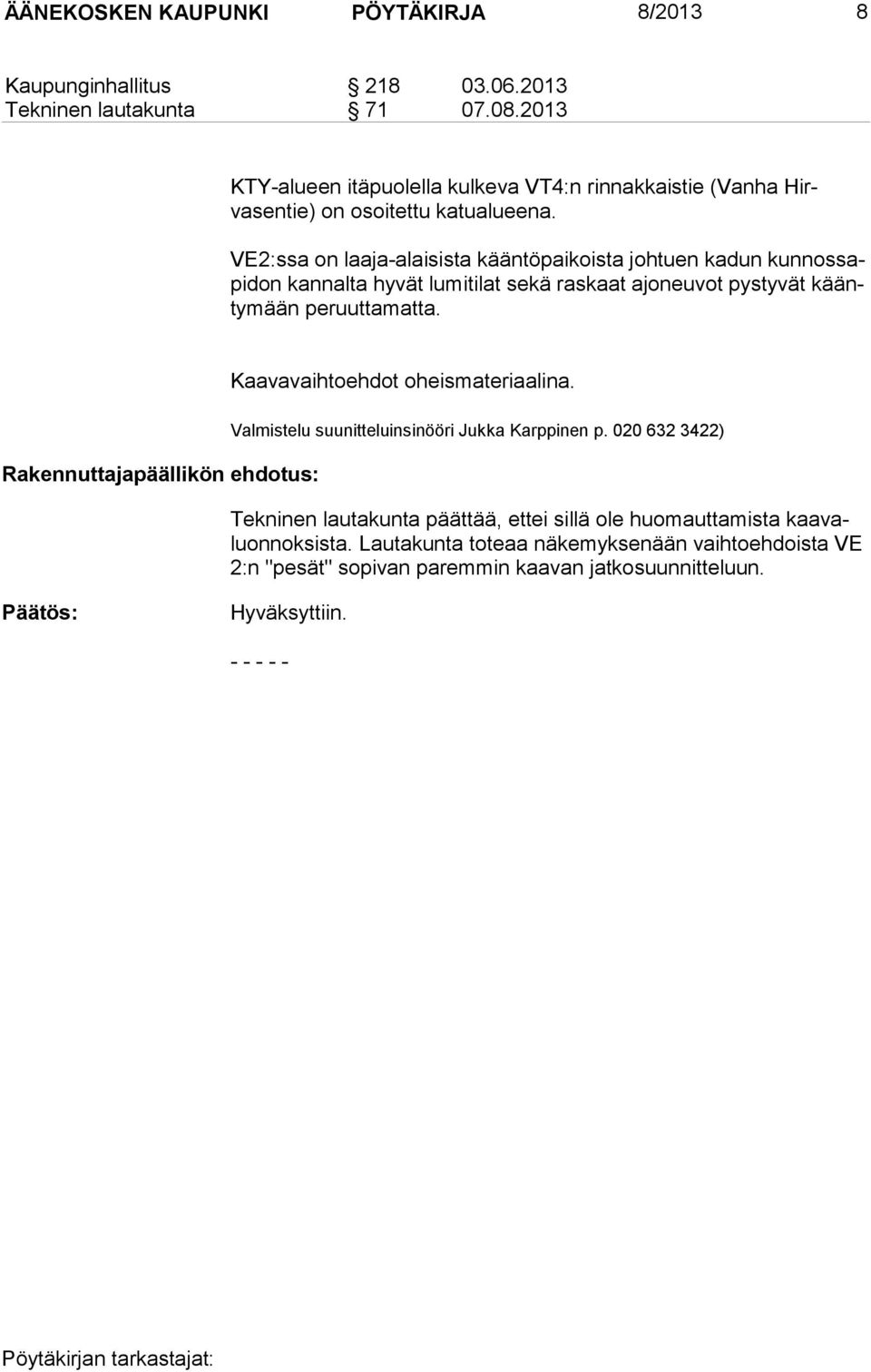 VE2:ssa on laaja-alaisista kääntöpaikoista johtuen kadun kunnossapidon kannalta hyvät lumitilat sekä raskaat ajoneu vot pys ty vä t kääntymään peruuttamatta.