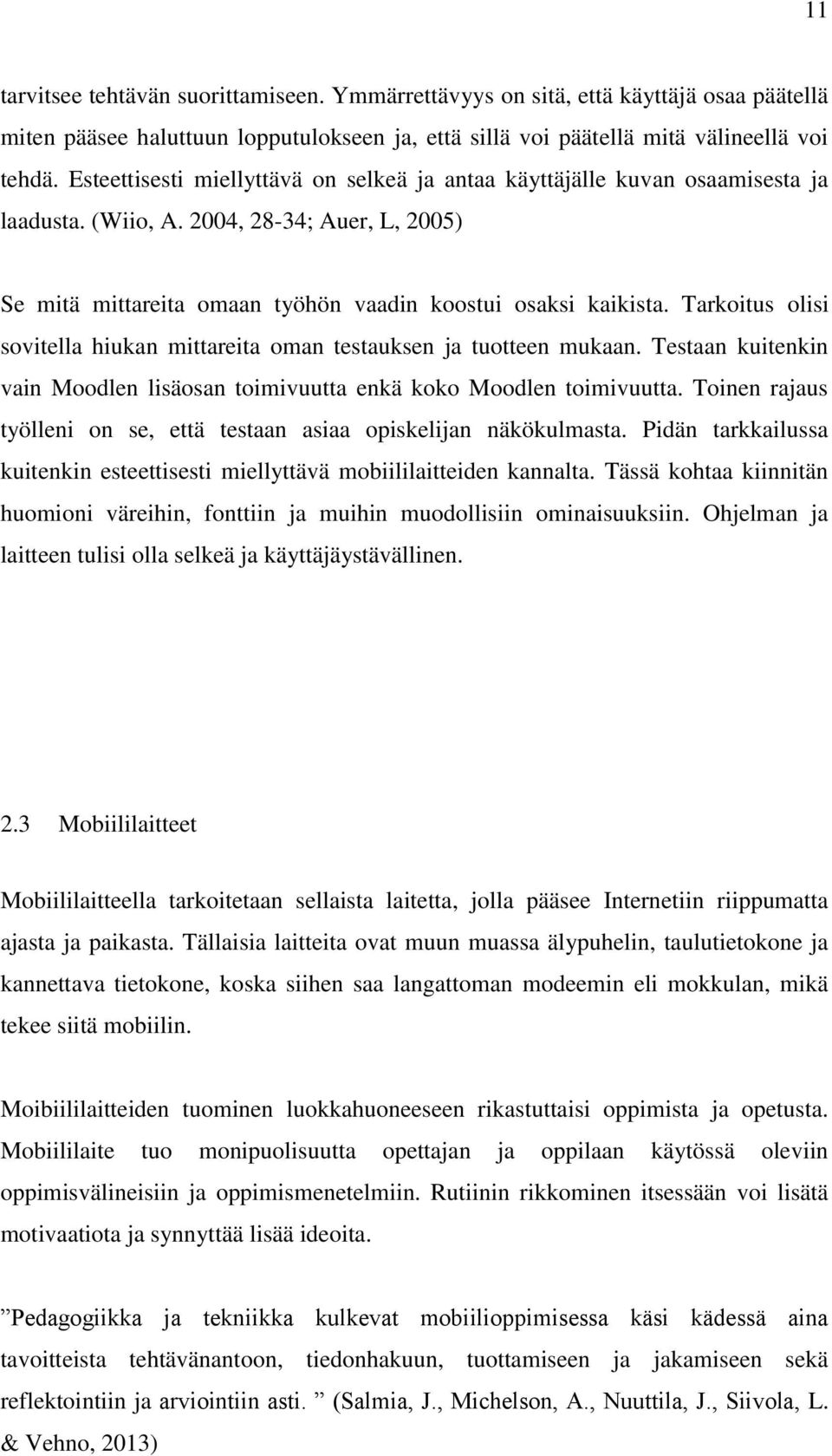 Tarkoitus olisi sovitella hiukan mittareita oman testauksen ja tuotteen mukaan. Testaan kuitenkin vain Moodlen lisäosan toimivuutta enkä koko Moodlen toimivuutta.