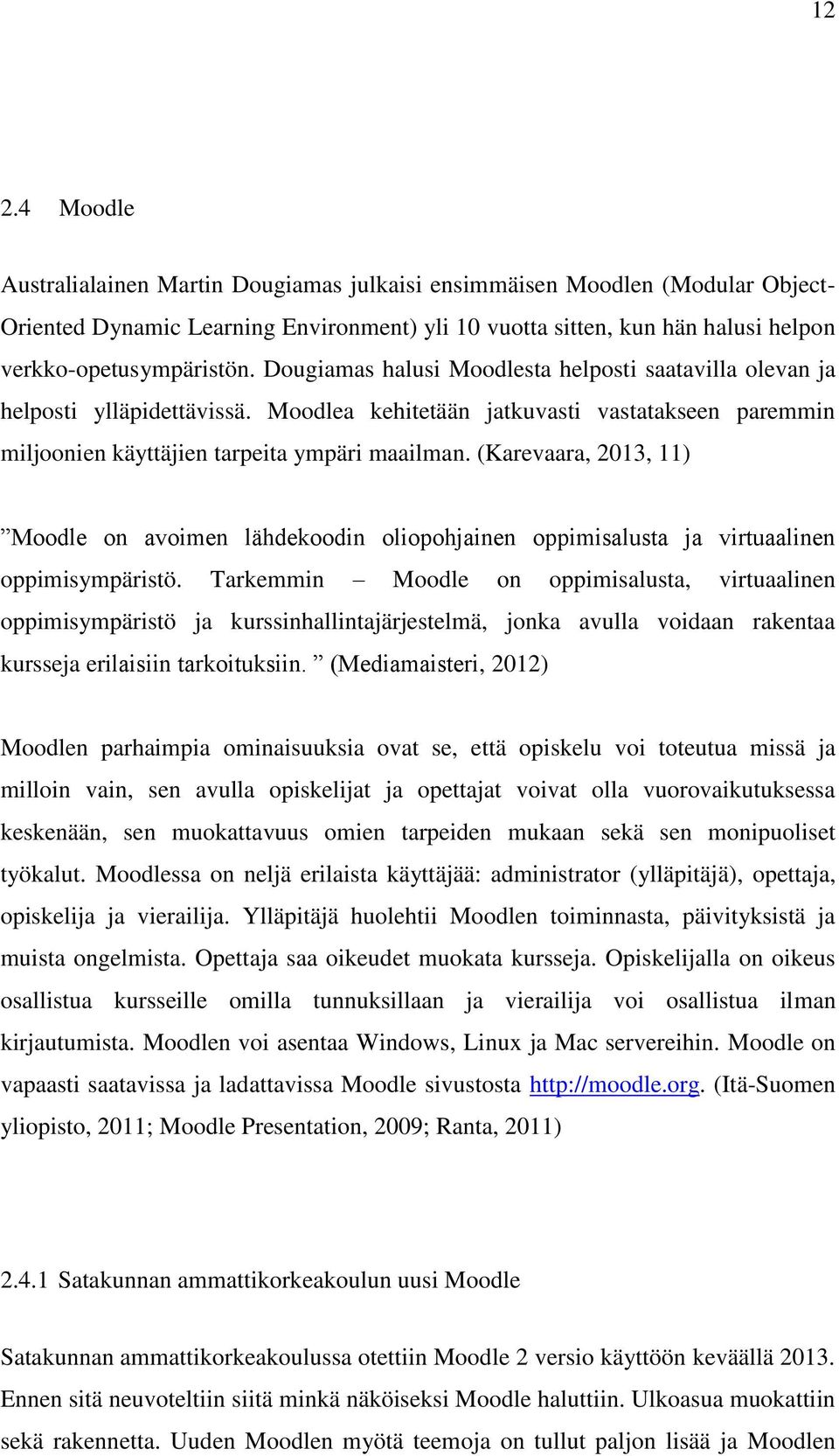 (Karevaara, 2013, 11) Moodle on avoimen lähdekoodin oliopohjainen oppimisalusta ja virtuaalinen oppimisympäristö.