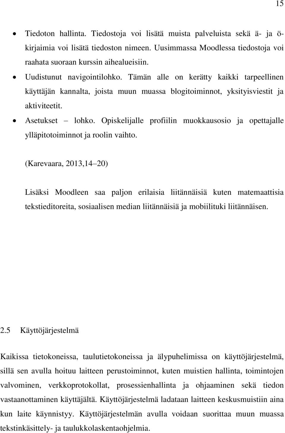 Opiskelijalle profiilin muokkausosio ja opettajalle ylläpitotoiminnot ja roolin vaihto.