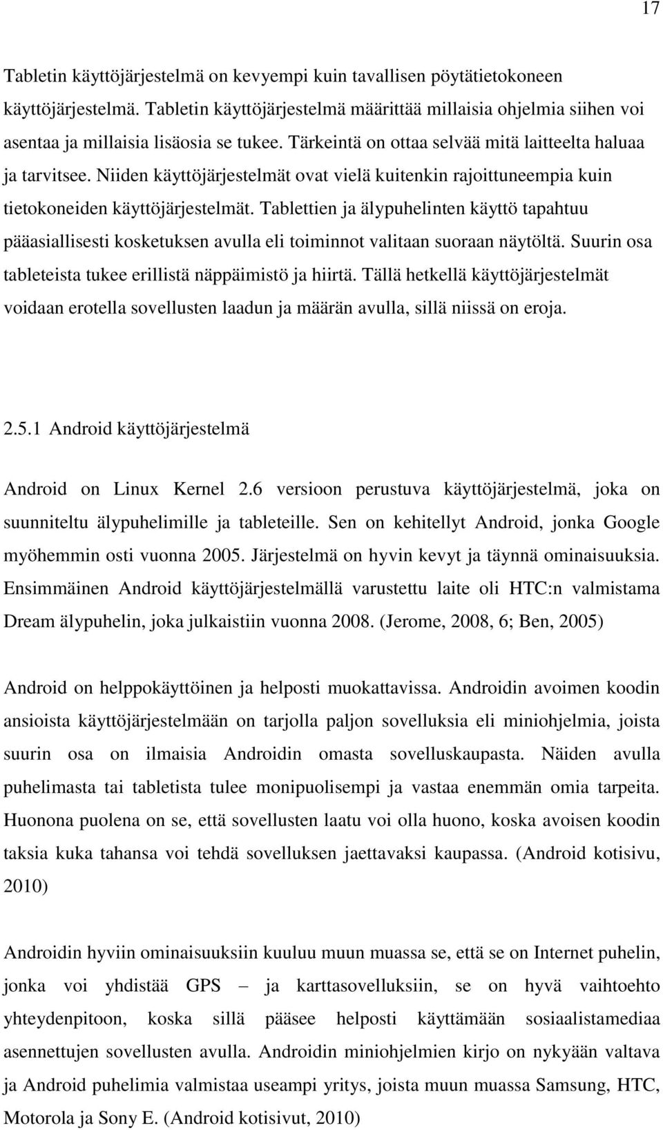 Tablettien ja älypuhelinten käyttö tapahtuu pääasiallisesti kosketuksen avulla eli toiminnot valitaan suoraan näytöltä. Suurin osa tableteista tukee erillistä näppäimistö ja hiirtä.