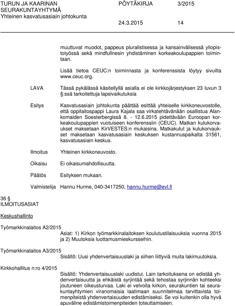 LAVA Tässä pykälässä käsitellyllä asialla ei ole kirkkojärjestyksen 23 luvun 3 :ssä tarkoitettuja lapsivaikutuksia Kasvatusasiain johtokunta päättää esittää yhteiselle kirkkoneuvostolle, että