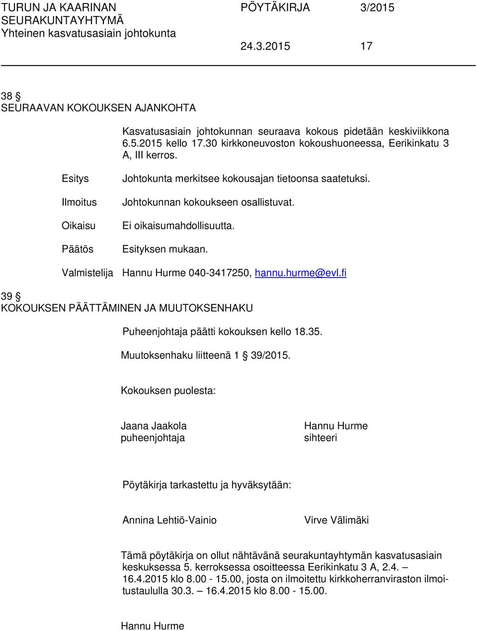 fi 39 KOKOUKSEN PÄÄTTÄMINEN JA MUUTOKSENHAKU Puheenjohtaja päätti kokouksen kello 18.35. Muutoksenhaku liitteenä 1 39/2015.