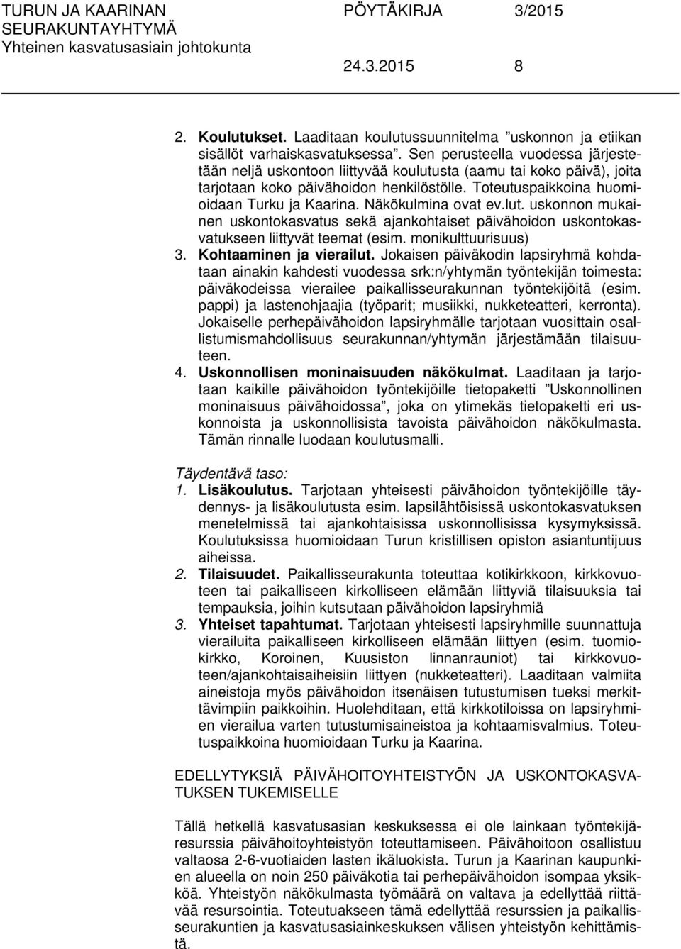 Näkökulmina ovat ev.lut. uskonnon mukainen uskontokasvatus sekä ajankohtaiset päivähoidon uskontokasvatukseen liittyvät teemat (esim. monikulttuurisuus) 3. Kohtaaminen ja vierailut.