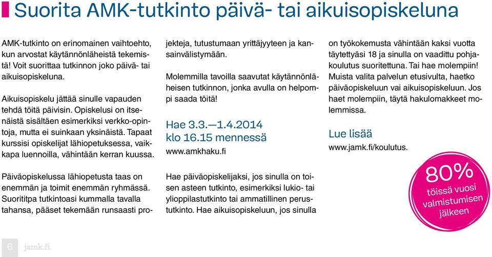 Tapaat kurssisi opiskelijat lähiopetuksessa, vaikkapa luennoilla, vähintään kerran kuussa. Päiväopiskelussa lähiopetusta taas on enemmän ja toimit enemmän ryhmässä.