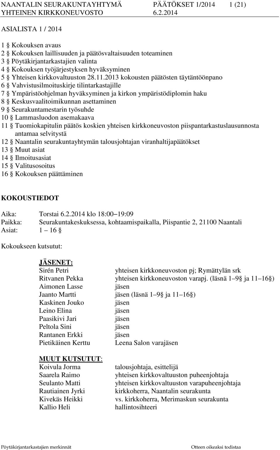 2013 kokousten päätösten täytäntöönpano 6 Vahvistusilmoituskirje tilintarkastajille 7 Ympäristöohjelman hyväksyminen ja kirkon ympäristödiplomin haku 8 Keskusvaalitoimikunnan asettaminen 9