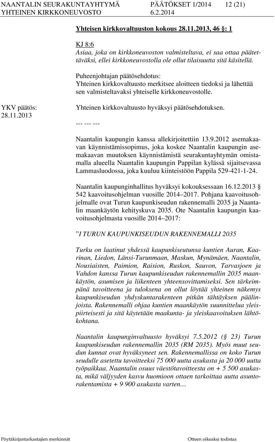 Puheenjohtajan päätösehdotus: Yhteinen kirkkovaltuusto merkitsee aloitteen tiedoksi ja lähettää sen valmisteltavaksi yhteiselle kirkkoneuvostolle. YKV päätös: 28.11.
