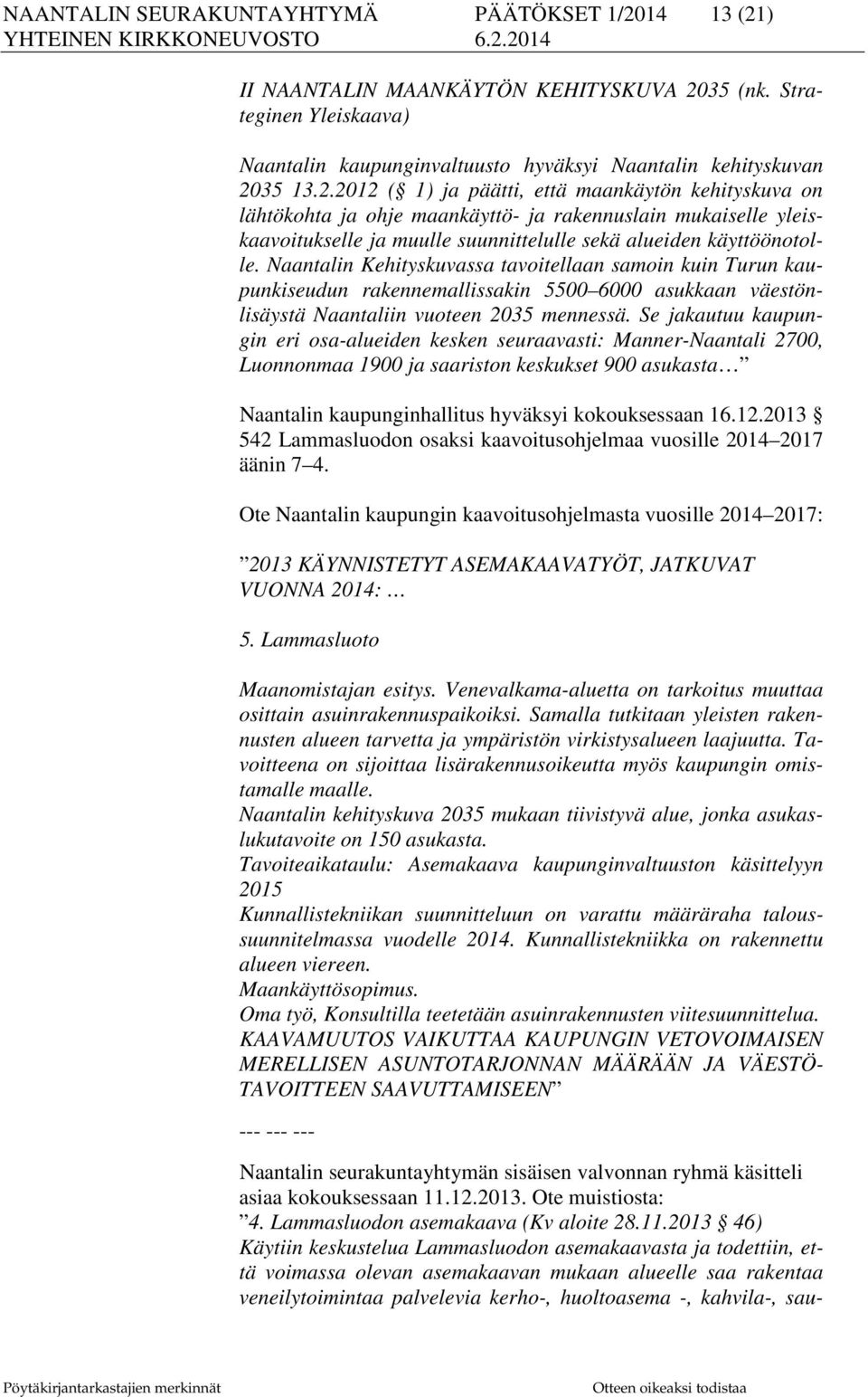 Naantalin Kehityskuvassa tavoitellaan samoin kuin Turun kaupunkiseudun rakennemallissakin 5500 6000 asukkaan väestönlisäystä Naantaliin vuoteen 2035 mennessä.