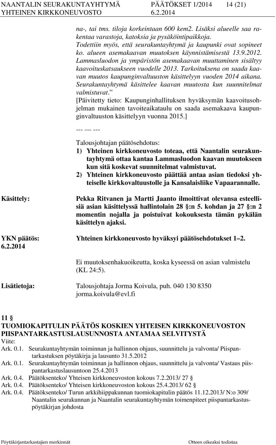 Lammasluodon ja ympäristön asemakaavan muuttaminen sisältyy kaavoituskatsaukseen vuodelle 2013. Tarkoituksena on saada kaavan muutos kaupunginvaltuuston käsittelyyn vuoden 2014 aikana.