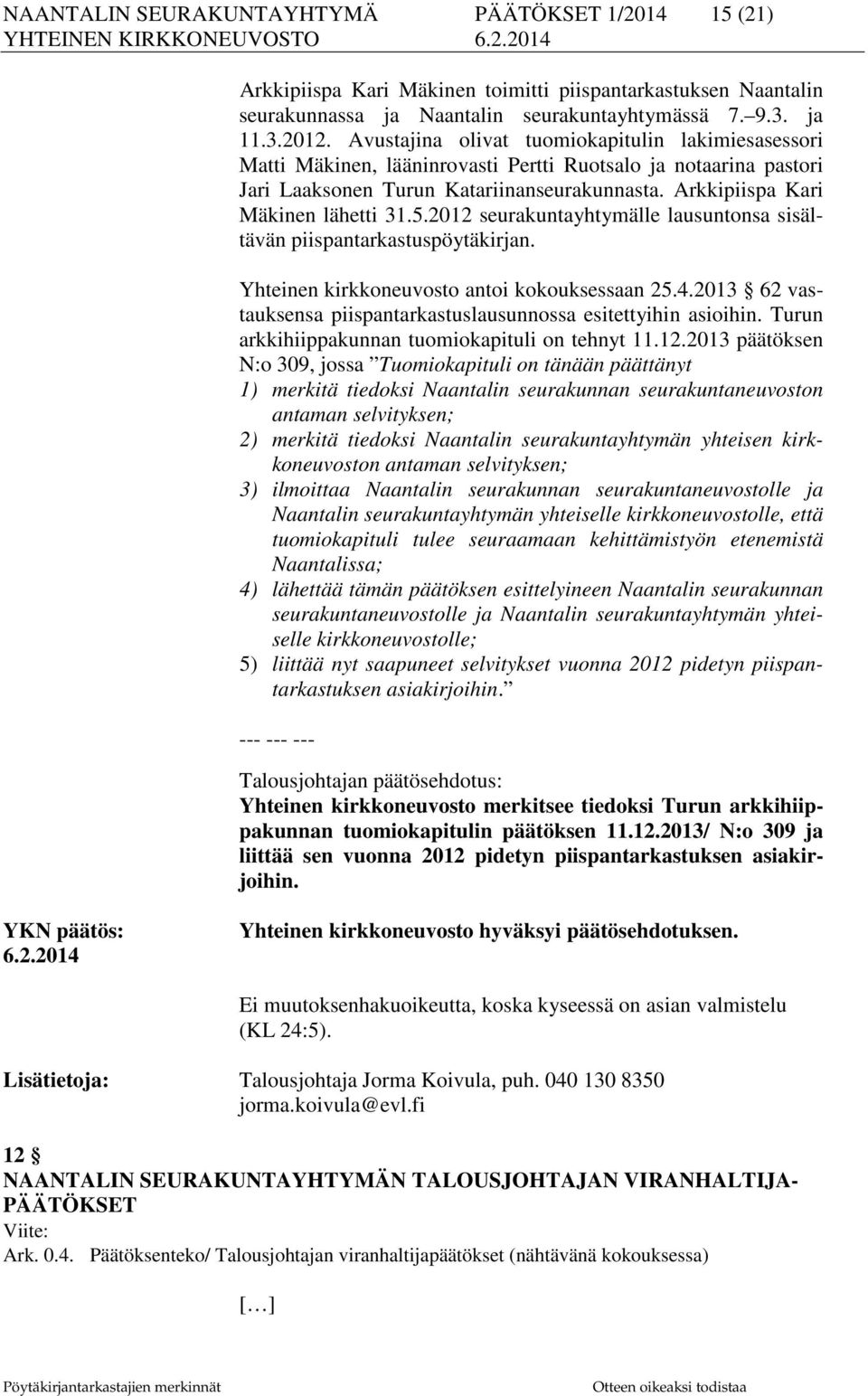 5.2012 seurakuntayhtymälle lausuntonsa sisältävän piispantarkastuspöytäkirjan. Yhteinen kirkkoneuvosto antoi kokouksessaan 25.4.2013 62 vastauksensa piispantarkastuslausunnossa esitettyihin asioihin.