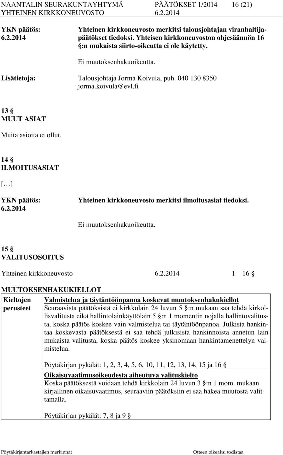 fi 13 MUUT ASIAT Muita asioita ei ollut. 14 ILMOITUSASIAT [ ] YKN päätös: 6.2.2014 Yhteinen kirkkoneuvosto merkitsi ilmoitusasiat tiedoksi. Ei muutoksenhakuoikeutta.