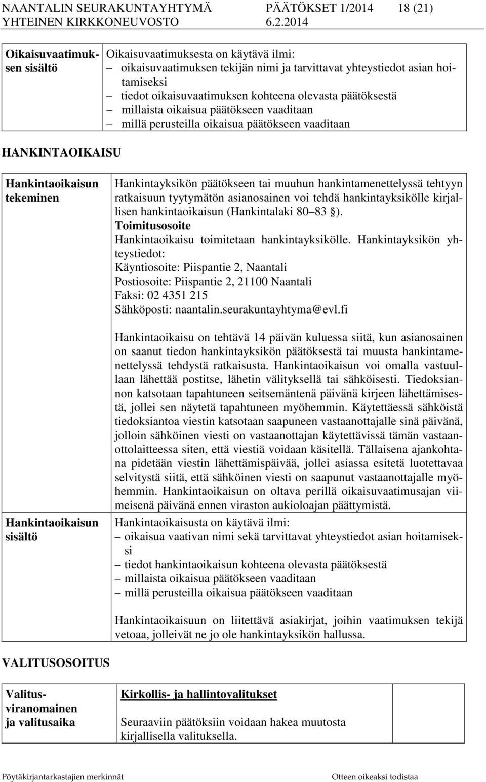 Hankintaoikaisun sisältö Hankintayksikön päätökseen tai muuhun hankintamenettelyssä tehtyyn ratkaisuun tyytymätön asianosainen voi tehdä hankintayksikölle kirjallisen hankintaoikaisun (Hankintalaki