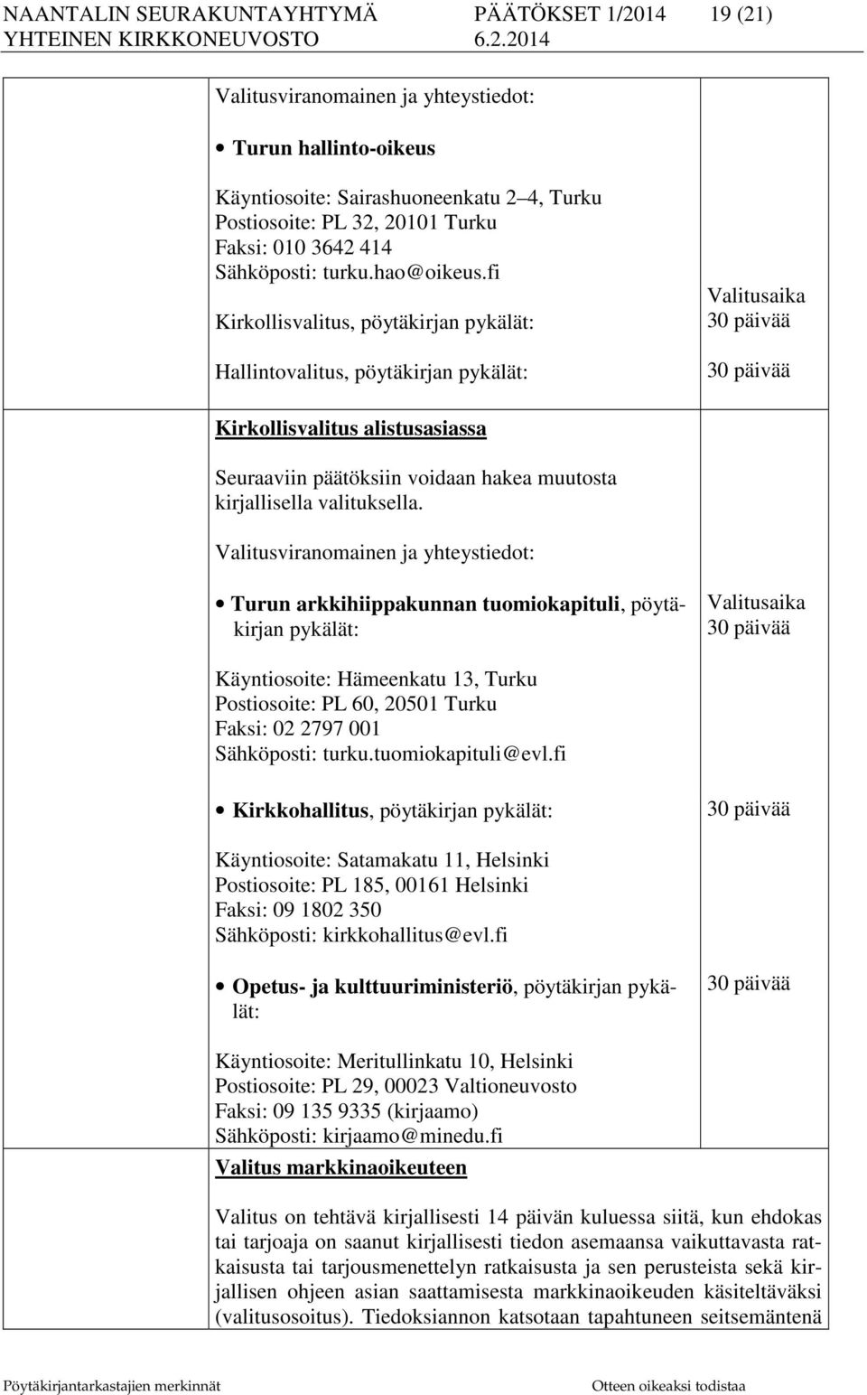 fi Kirkollisvalitus, pöytäkirjan pykälät: Hallintovalitus, pöytäkirjan pykälät: Valitusaika 30 päivää 30 päivää Kirkollisvalitus alistusasiassa Seuraaviin päätöksiin voidaan hakea muutosta