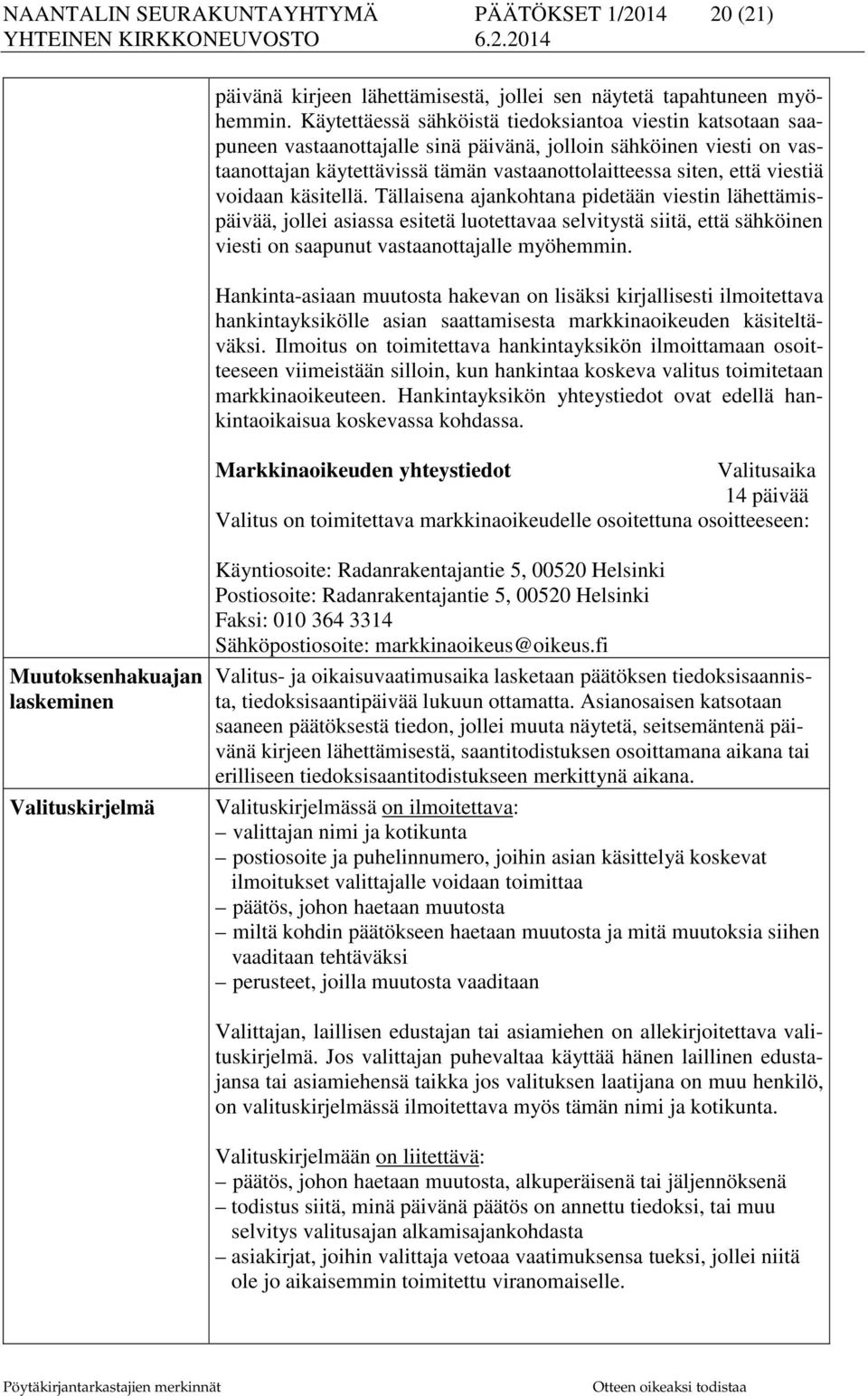 viestiä voidaan käsitellä. Tällaisena ajankohtana pidetään viestin lähettämispäivää, jollei asiassa esitetä luotettavaa selvitystä siitä, että sähköinen viesti on saapunut vastaanottajalle myöhemmin.