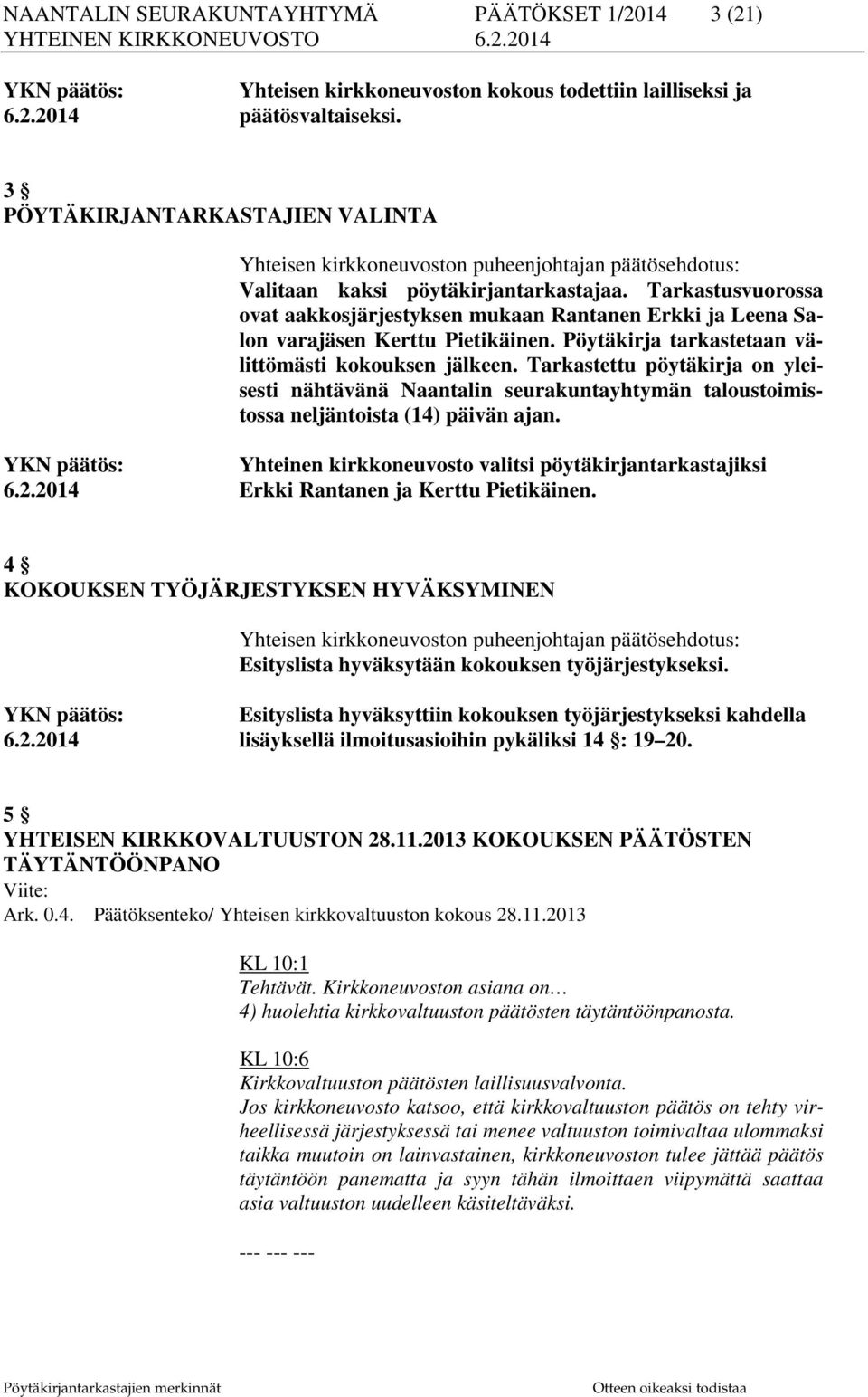 Tarkastusvuorossa ovat aakkosjärjestyksen mukaan Rantanen Erkki ja Leena Salon varajäsen Kerttu Pietikäinen. Pöytäkirja tarkastetaan välittömästi kokouksen jälkeen.