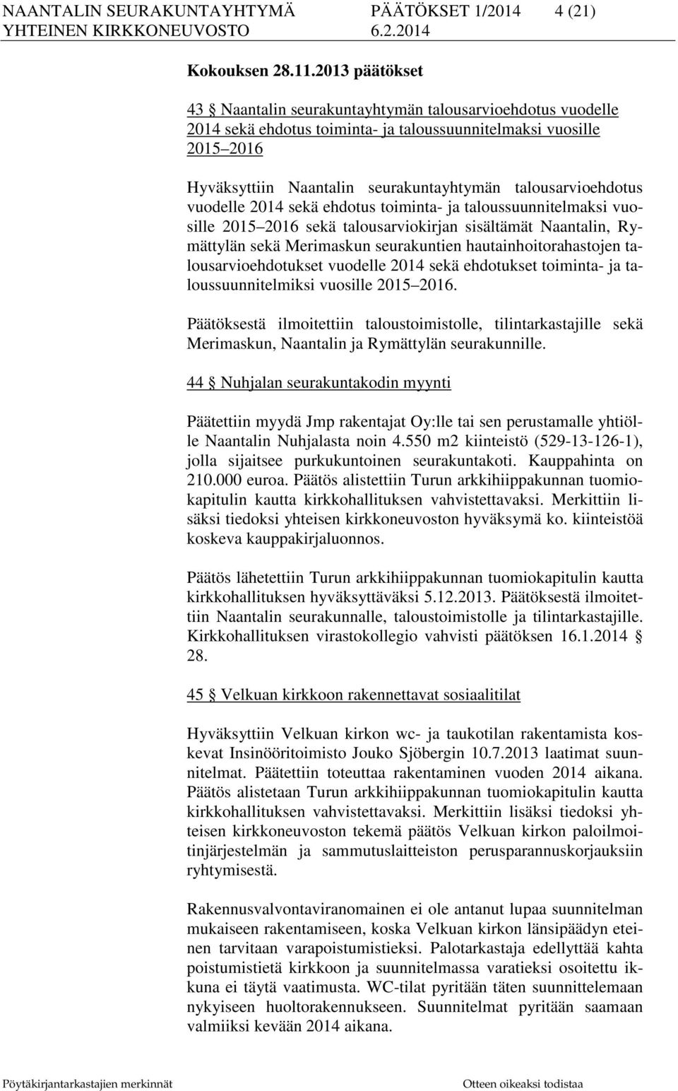 talousarvioehdotus vuodelle 2014 sekä ehdotus toiminta- ja taloussuunnitelmaksi vuosille 2015 2016 sekä talousarviokirjan sisältämät Naantalin, Rymättylän sekä Merimaskun seurakuntien