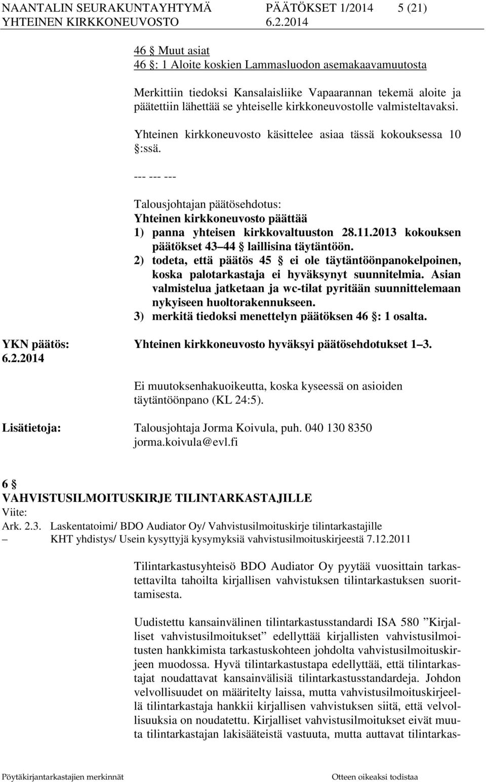 Talousjohtajan päätösehdotus: Yhteinen kirkkoneuvosto päättää 1) panna yhteisen kirkkovaltuuston 28.11.2013 kokouksen päätökset 43 44 laillisina täytäntöön.