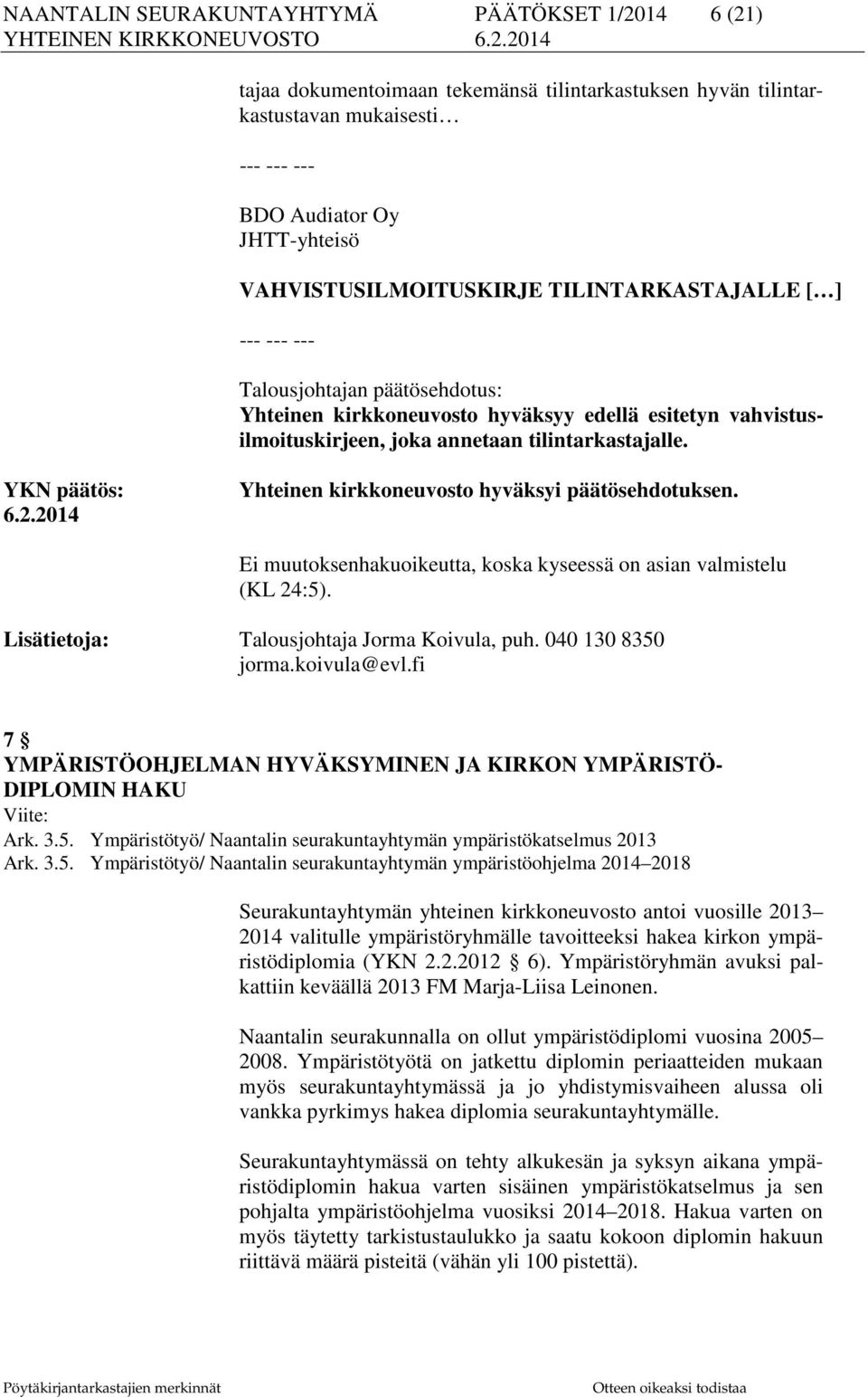 2014 Yhteinen kirkkoneuvosto hyväksyi päätösehdotuksen. Ei muutoksenhakuoikeutta, koska kyseessä on asian valmistelu (KL 24:5). Lisätietoja: Talousjohtaja Jorma Koivula, puh. 040 130 8350 jorma.