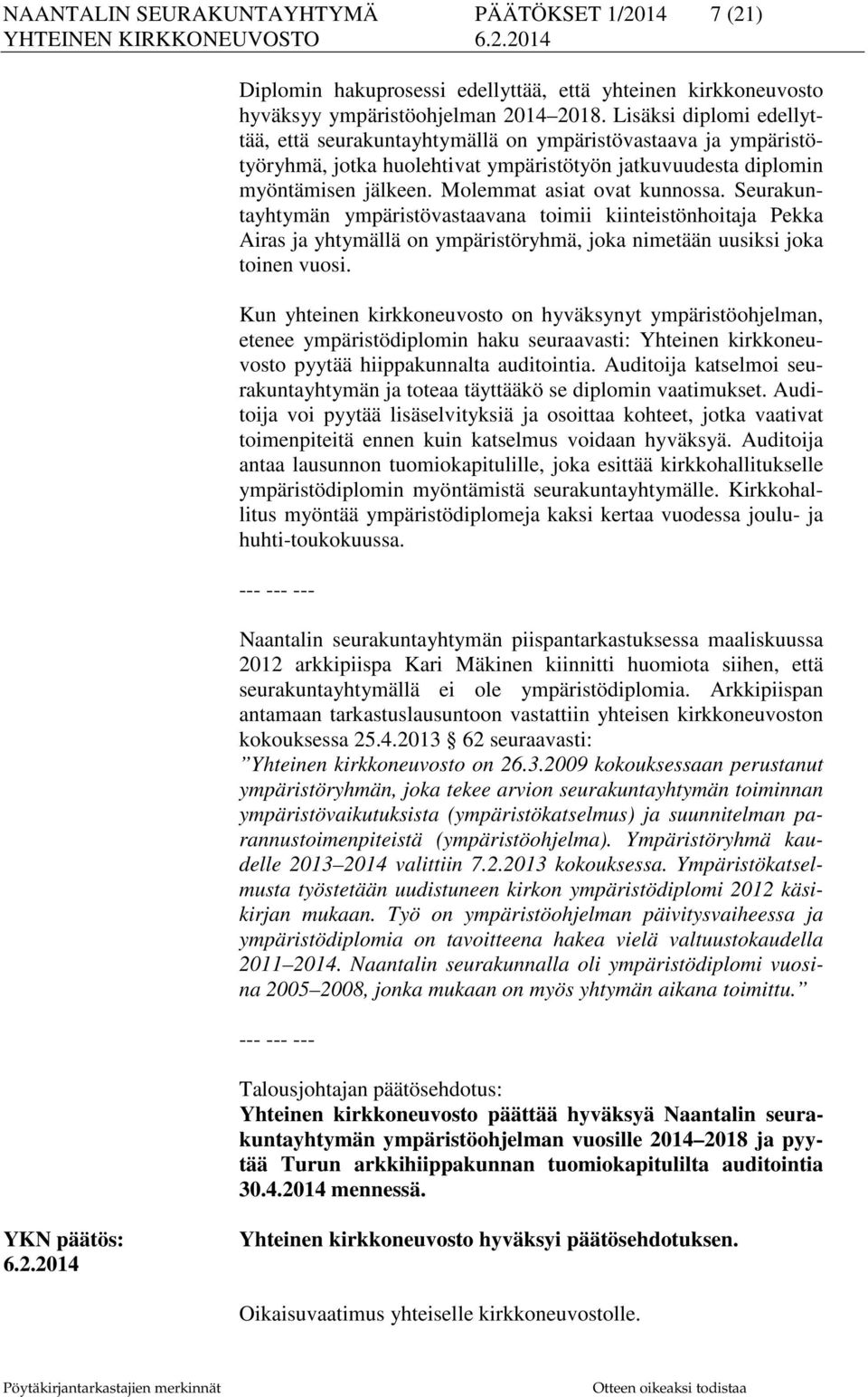 Molemmat asiat ovat kunnossa. Seurakuntayhtymän ympäristövastaavana toimii kiinteistönhoitaja Pekka Airas ja yhtymällä on ympäristöryhmä, joka nimetään uusiksi joka toinen vuosi.