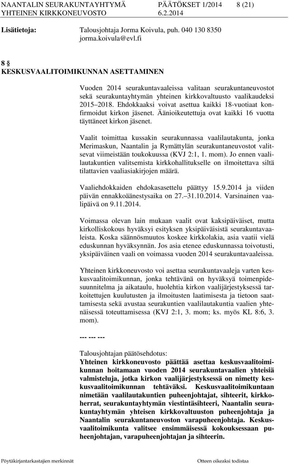 Ehdokkaaksi voivat asettua kaikki 18-vuotiaat konfirmoidut kirkon jäsenet. Äänioikeutettuja ovat kaikki 16 vuotta täyttäneet kirkon jäsenet.