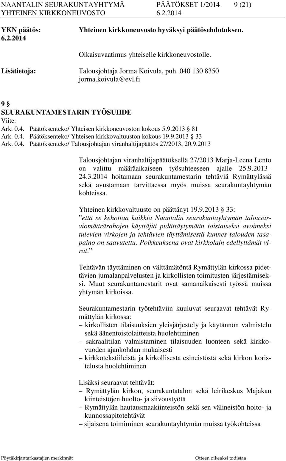 9.2013 33 Ark. 0.4. Päätöksenteko/ Talousjohtajan viranhaltijapäätös 27/2013, 20.9.2013 Talousjohtajan viranhaltijapäätöksellä 27/2013 Marja-Leena Lento on valittu määräaikaiseen työsuhteeseen ajalle 25.
