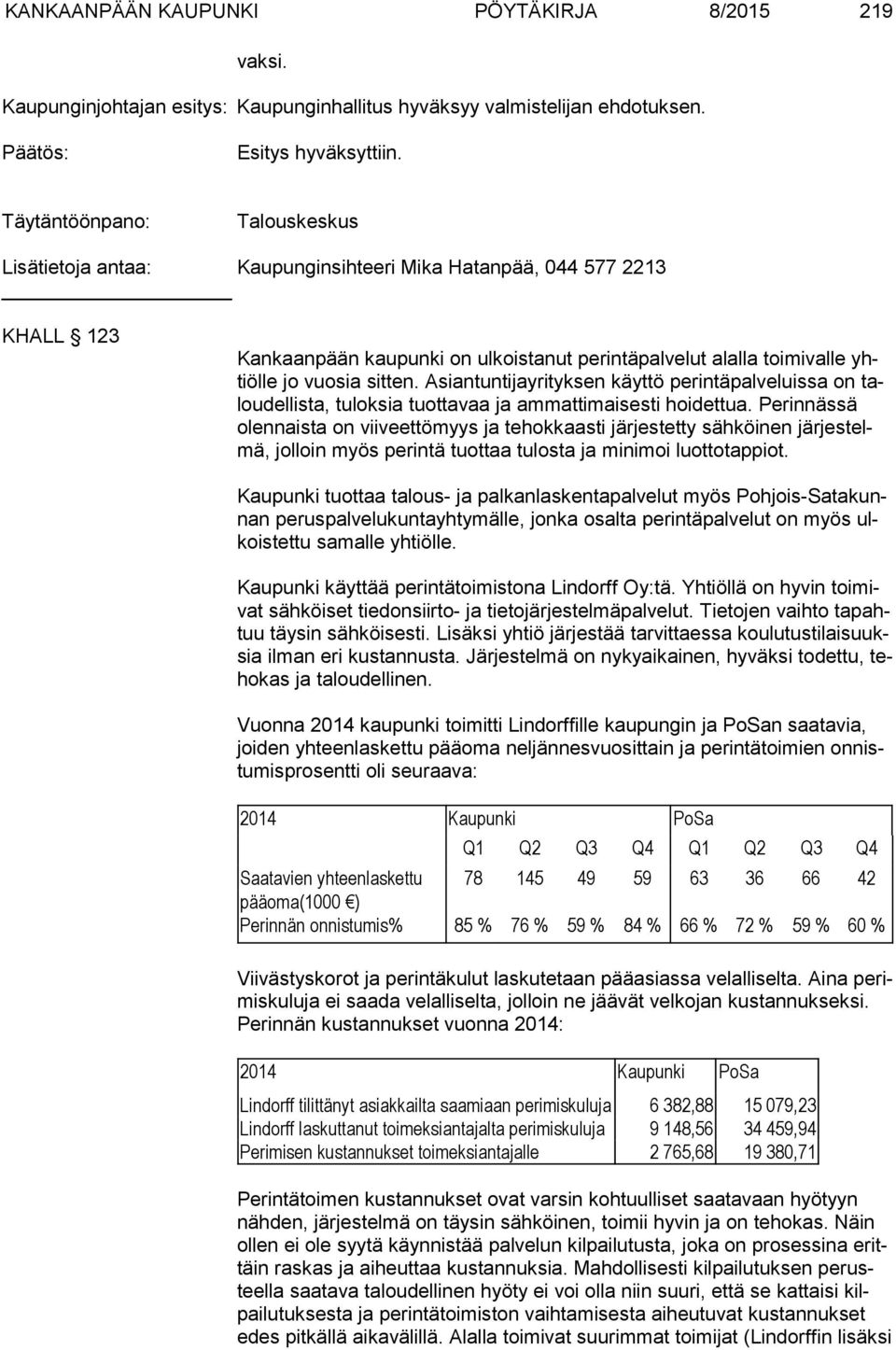 sitten. Asiantuntijayrityksen käyttö perintäpalveluissa on talou del lis ta, tuloksia tuottavaa ja ammattimaisesti hoidettua.