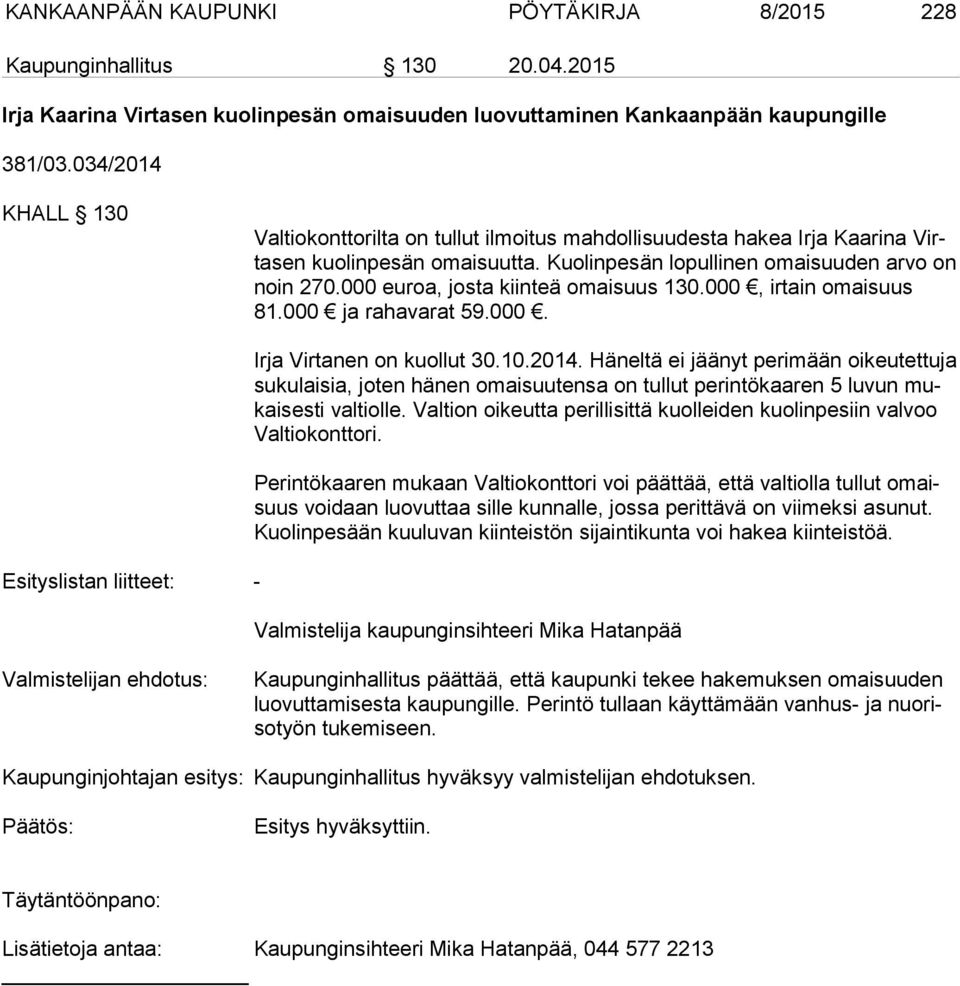 000 euroa, josta kiinteä omaisuus 130.000, irtain omaisuus 81.000 ja rahavarat 59.000. Esityslistan liitteet: - Irja Virtanen on kuollut 30.10.2014.