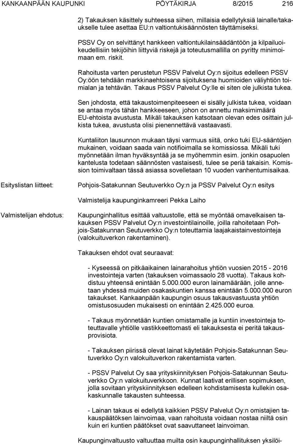 Rahoitusta varten perustetun PSSV Palvelut Oy:n sijoitus edelleen PSSV Oy:öön tehdään markkinaehtoisena sijoituksena huomioiden väliyhtiön toimi alan ja tehtävän.