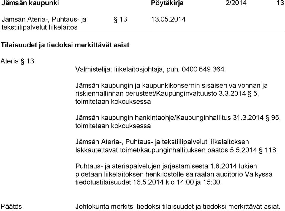 3.2014 5, toimitetaan kokouksessa Jämsän kaupungin hankintaohje/kaupunginhallitus 31.3.2014 95, toimitetaan kokouksessa tekstiilipalvelut liikelaitoksen lakkautettavat toimet/kaupunginhallituksen päätös 5.