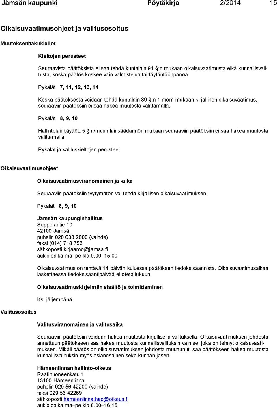 Pykälät 7, 11, 12, 13, 14 Koska päätöksestä voidaan tehdä kuntalain 89 :n 1 mom mukaan kirjallinen oikai suvaati mus, seuraa viin päätöksiin ei saa hakea muutosta valittamalla.