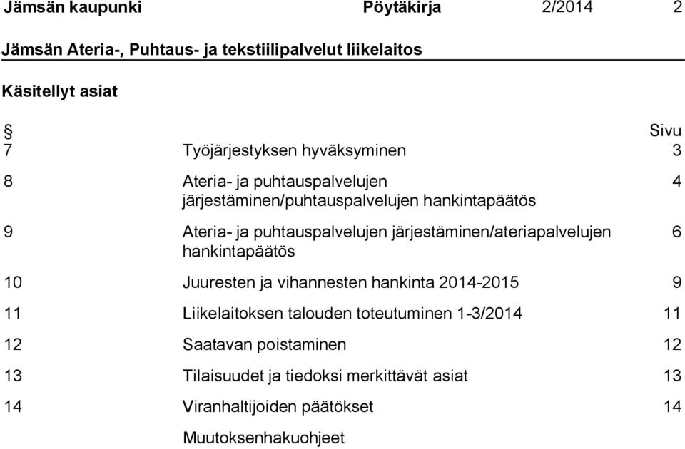 järjestäminen/ateriapalvelujen hankintapäätös 4 6 10 Juuresten ja vihannesten hankinta 2014-2015 9 11 Liikelaitoksen