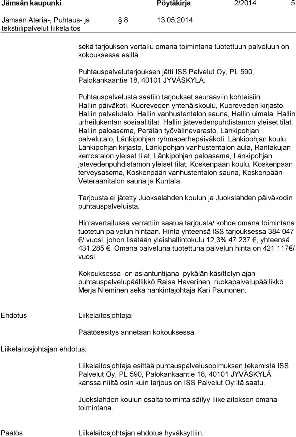 Puhtauspalvelusta saatiin tarjoukset seuraaviin kohteisiin: Hallin päiväkoti, Kuoreveden yhtenäiskoulu, Kuoreveden kirjasto, Hallin palvelutalo, Hallin vanhustentalon sauna, Hallin uimala, Hallin