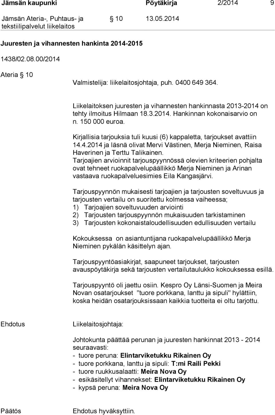 Kirjallisia tarjouksia tuli kuusi (6) kappaletta, tarjoukset avattiin 14.4.2014 ja läsnä olivat Mervi Västinen, Merja Nieminen, Raisa Haverinen ja Terttu Talikainen.