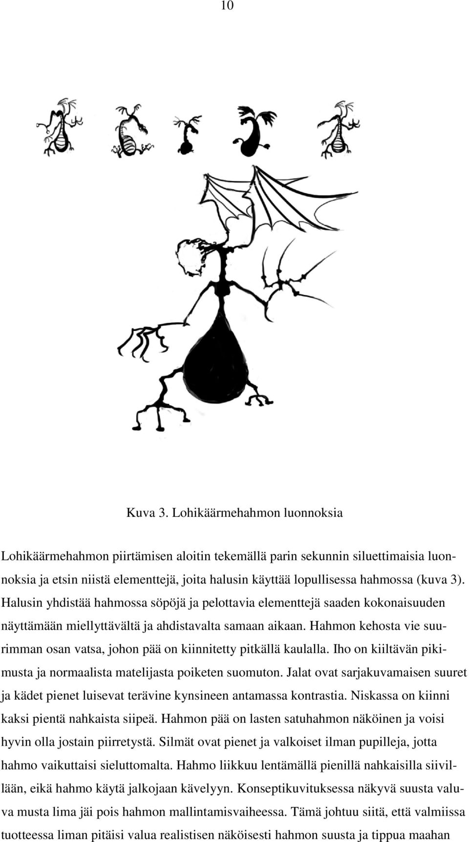 Halusin yhdistää hahmossa söpöjä ja pelottavia elementtejä saaden kokonaisuuden näyttämään miellyttävältä ja ahdistavalta samaan aikaan.