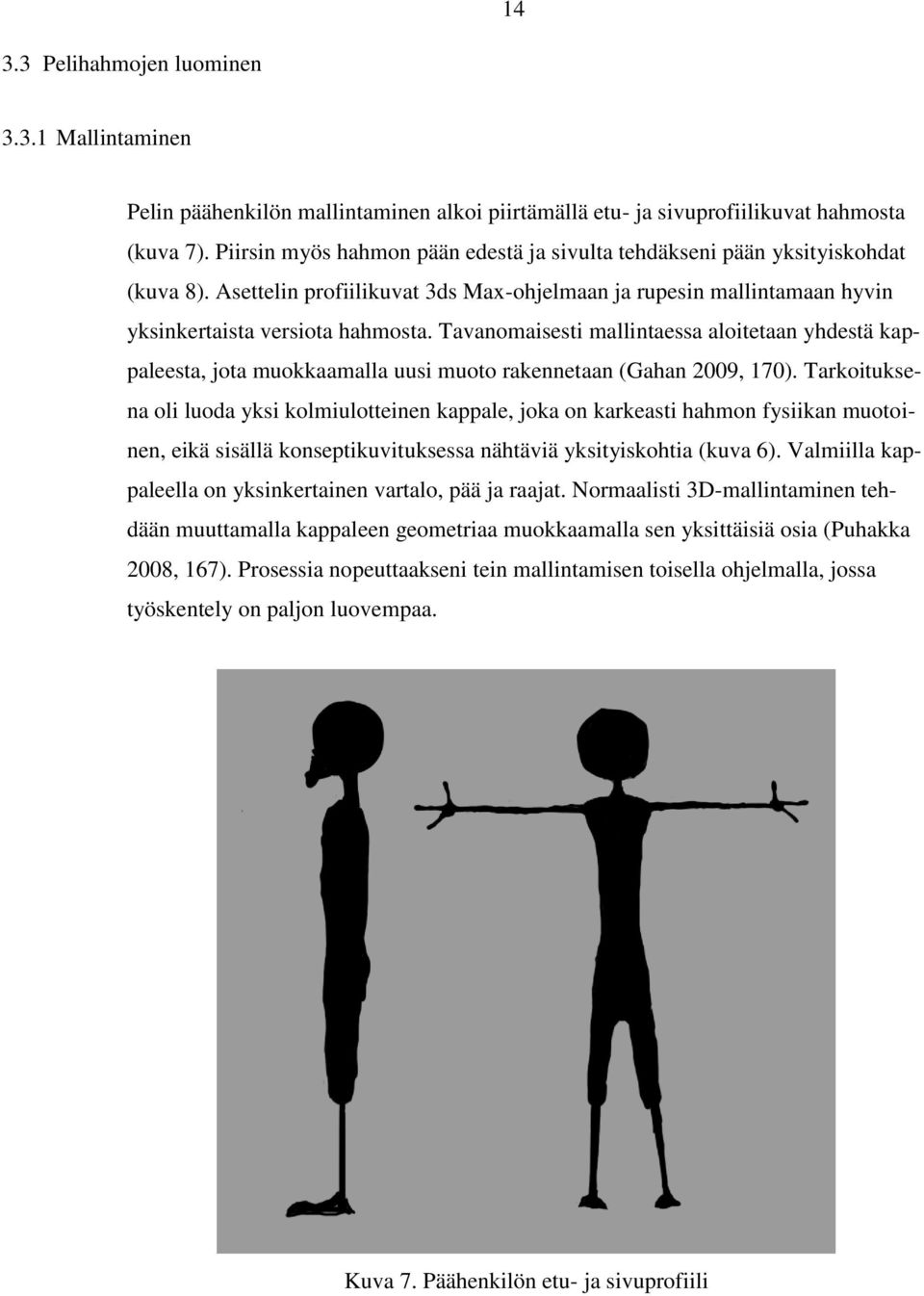 Tavanomaisesti mallintaessa aloitetaan yhdestä kappaleesta, jota muokkaamalla uusi muoto rakennetaan (Gahan 2009, 170).