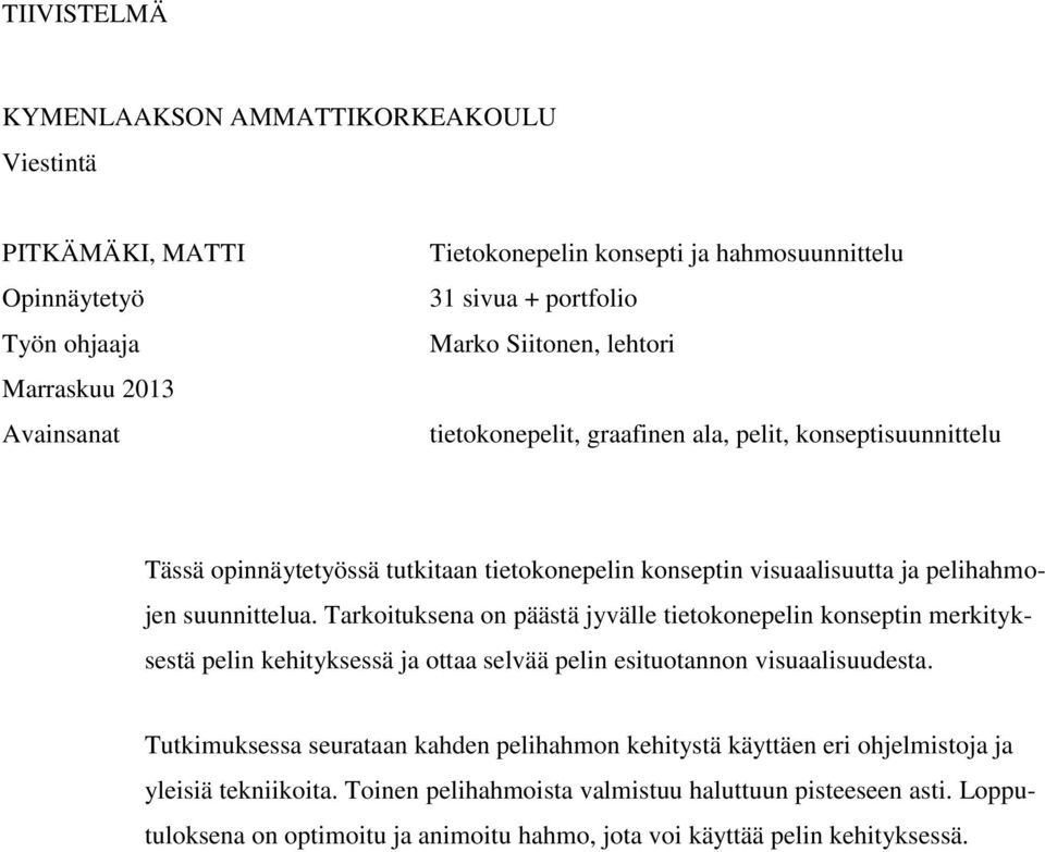 Tarkoituksena on päästä jyvälle tietokonepelin konseptin merkityksestä pelin kehityksessä ja ottaa selvää pelin esituotannon visuaalisuudesta.