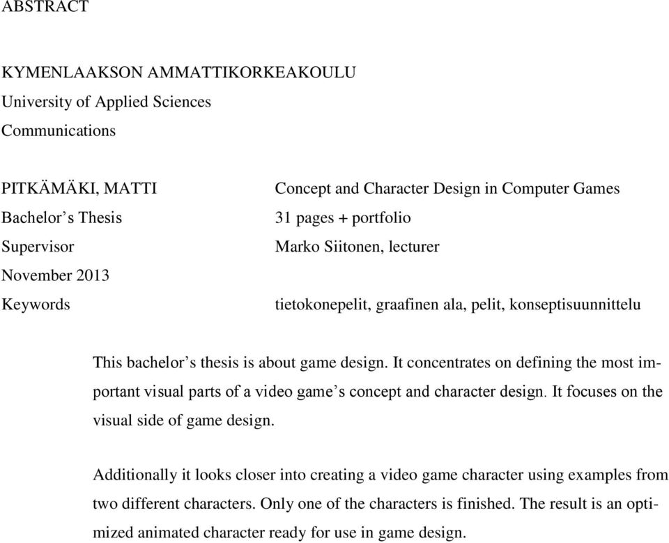 It concentrates on defining the most important visual parts of a video game s concept and character design. It focuses on the visual side of game design.