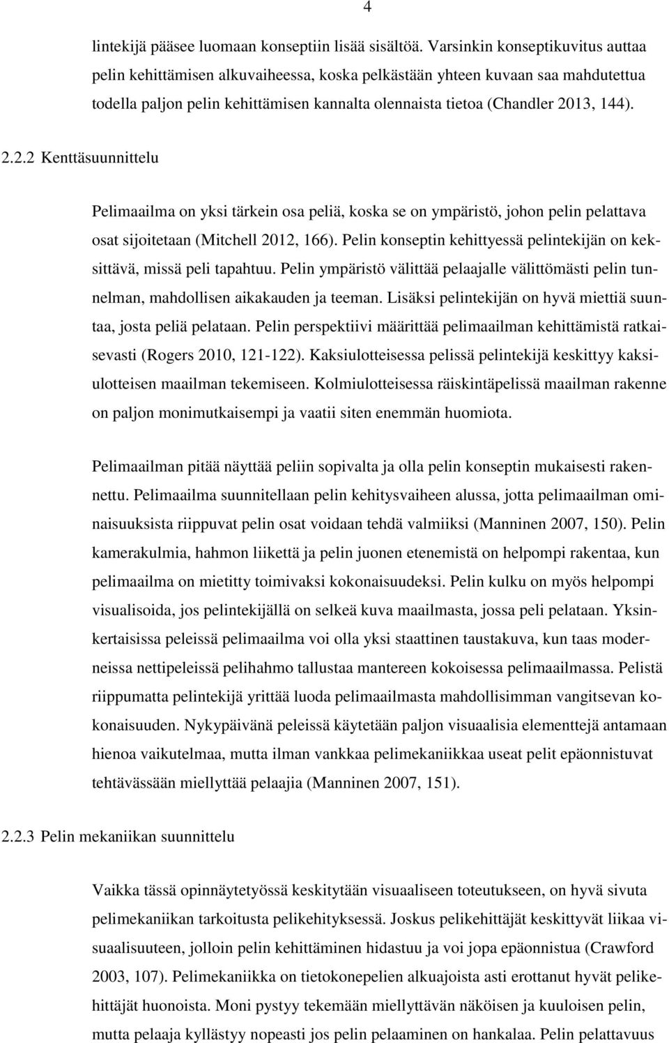 13, 144). 2.2.2 Kenttäsuunnittelu Pelimaailma on yksi tärkein osa peliä, koska se on ympäristö, johon pelin pelattava osat sijoitetaan (Mitchell 2012, 166).