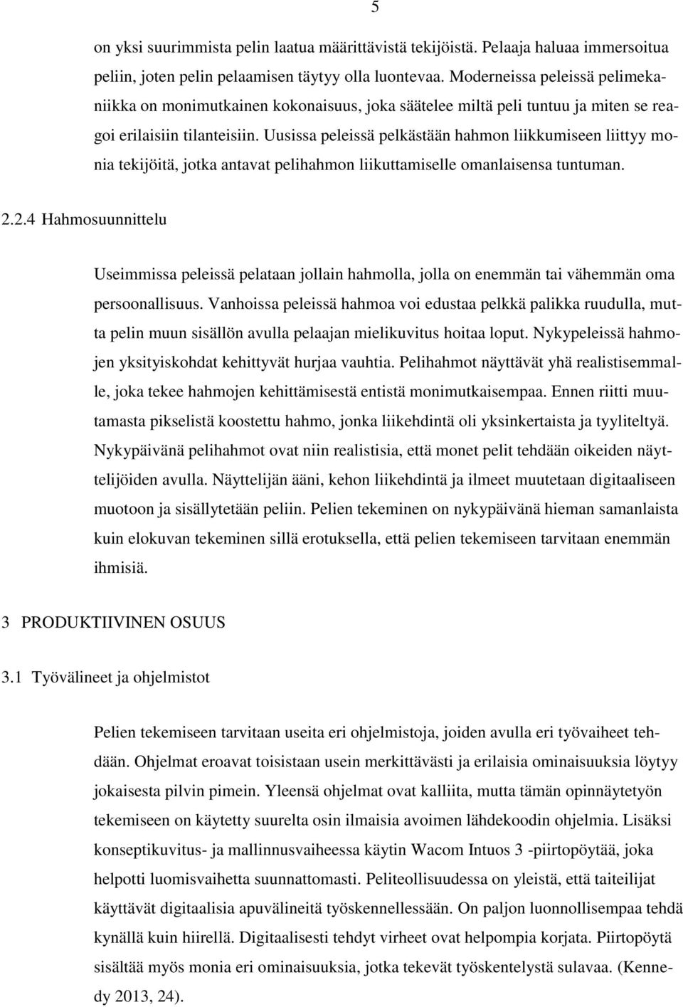 Uusissa peleissä pelkästään hahmon liikkumiseen liittyy monia tekijöitä, jotka antavat pelihahmon liikuttamiselle omanlaisensa tuntuman. 2.