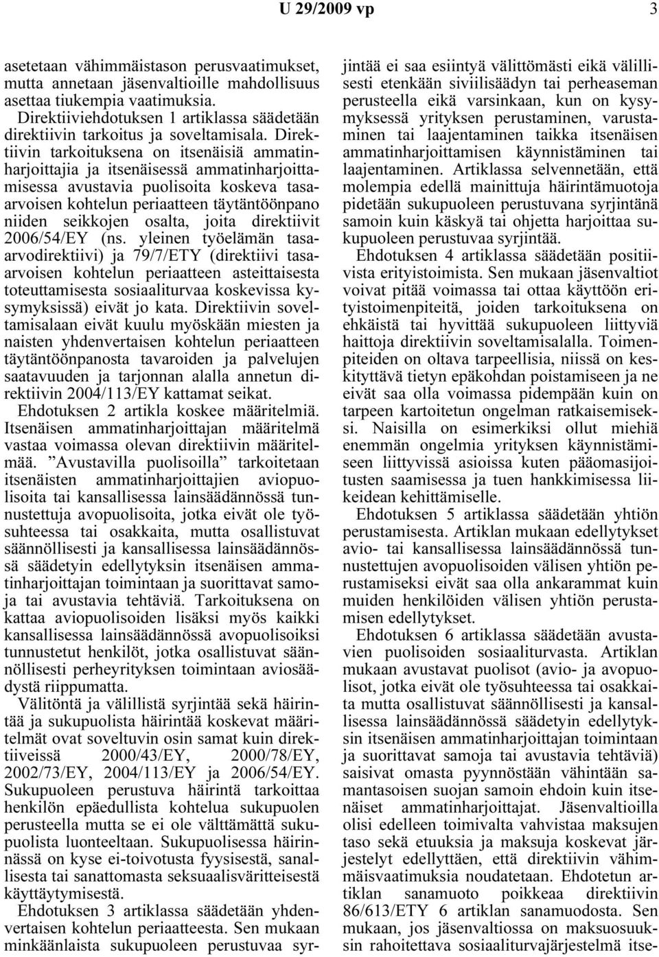 Direktiivin tarkoituksena on itsenäisiä ammatinharjoittajia ja itsenäisessä ammatinharjoittamisessa avustavia puolisoita koskeva tasaarvoisen kohtelun periaatteen täytäntöönpano niiden seikkojen