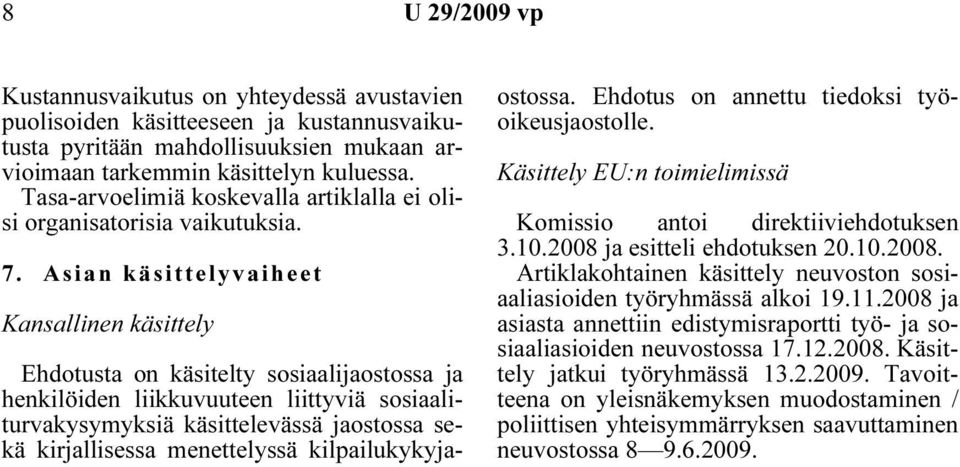 Asian käsittelyvaiheet Kansallinen käsittely Ehdotusta on käsitelty sosiaalijaostossa ja henkilöiden liikkuvuuteen liittyviä sosiaaliturvakysymyksiä käsittelevässä jaostossa sekä kirjallisessa