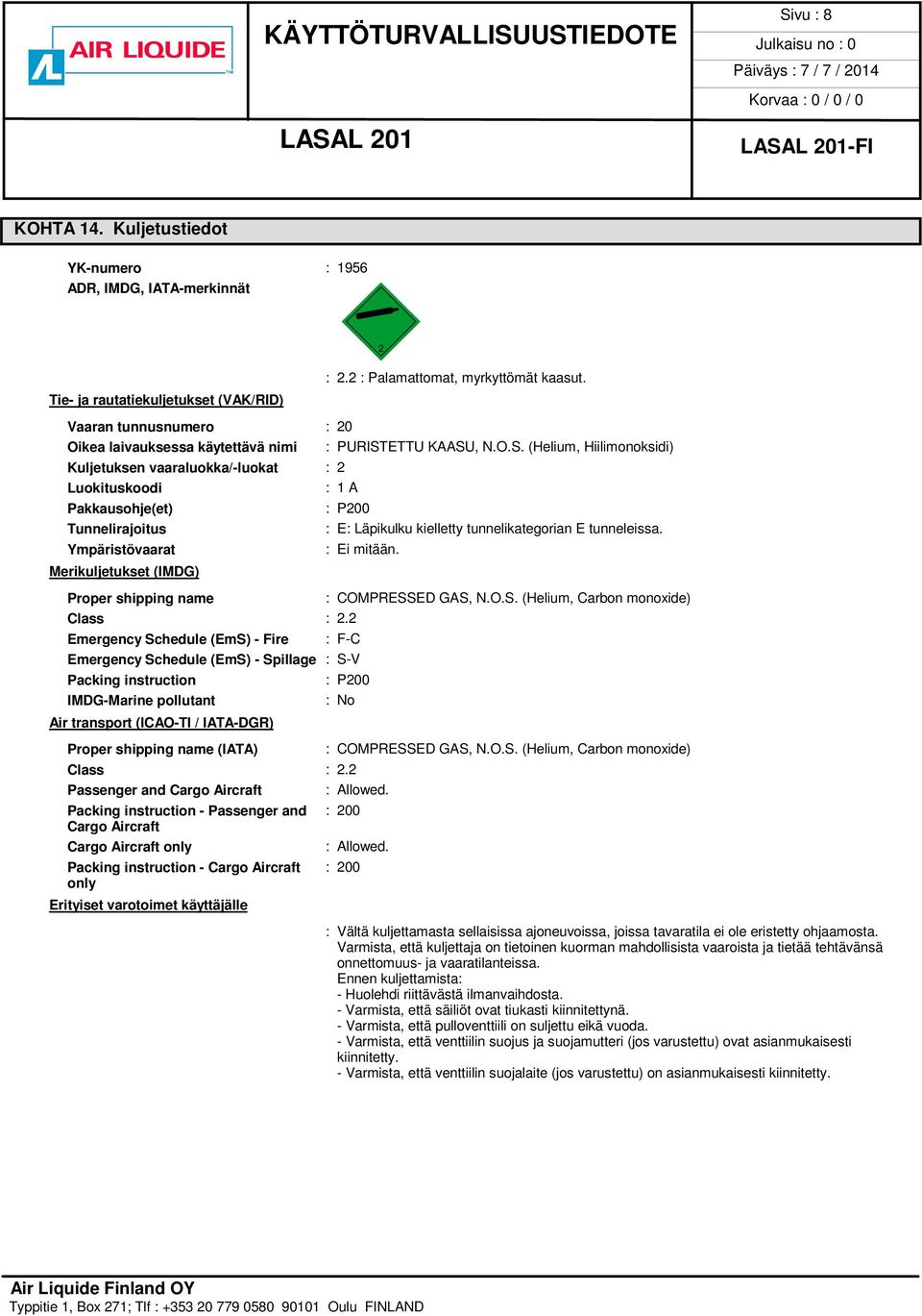 ETTU KAASU, N.O.S. (Helium, Hiilimonoksidi) Kuljetuksen vaaraluokka/-luokat : 2 Luokituskoodi : 1 A Pakkausohje(et) : P200 Tunnelirajoitus : E: Läpikulku kielletty tunnelikategorian E tunneleissa.