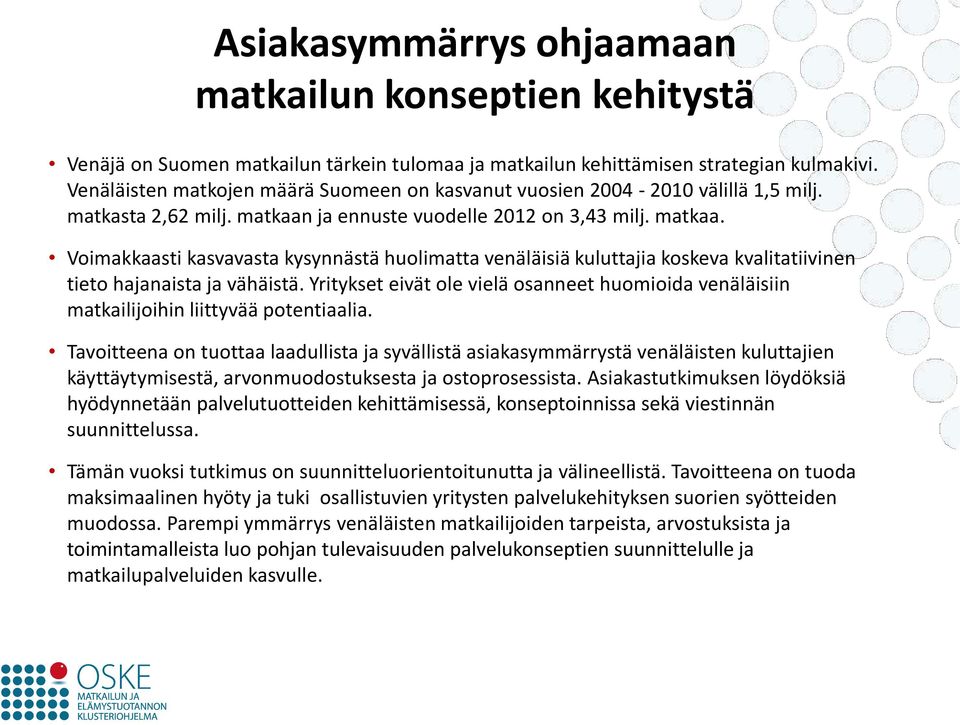 ja ennuste vuodelle 2012 on 3,43 milj. matkaa. Voimakkaasti kasvavasta kysynnästä huolimatta venäläisiä kuluttajia koskeva kvalitatiivinen tieto hajanaista ja vähäistä.