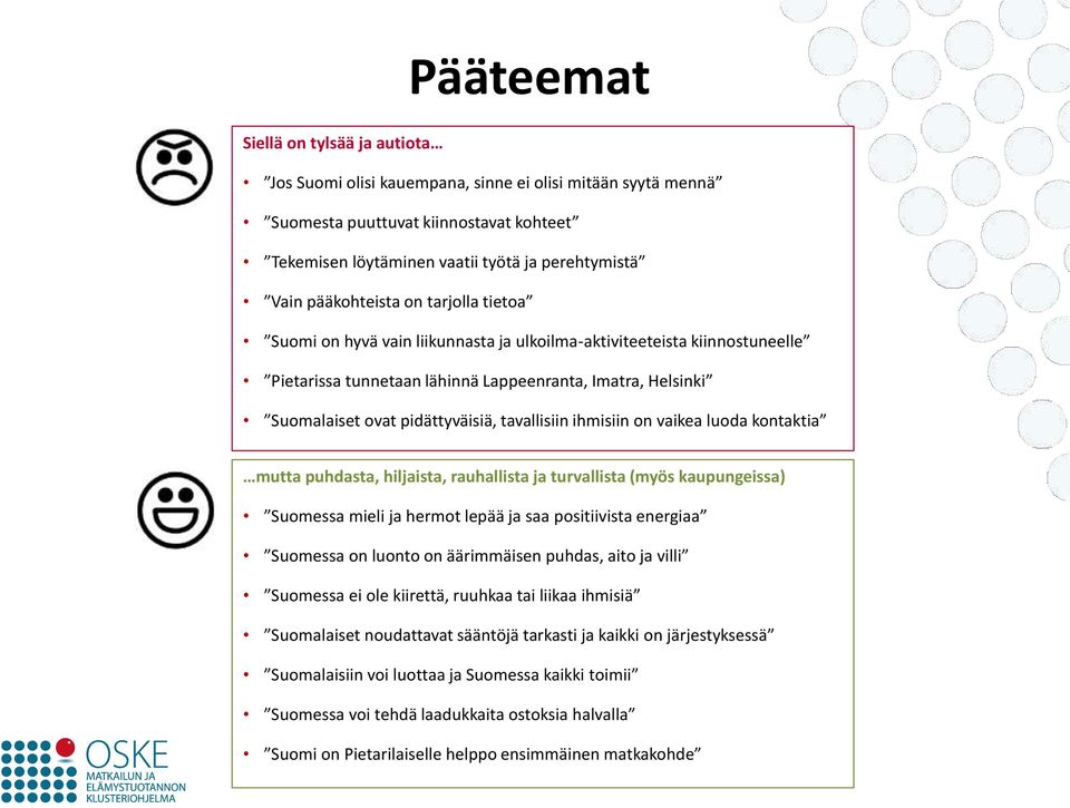 tavallisiin ihmisiin on vaikea luoda kontaktia mutta puhdasta, hiljaista, rauhallista ja turvallista (myös kaupungeissa) Suomessa mieli ja hermot lepää ja saa positiivista energiaa Suomessa on luonto