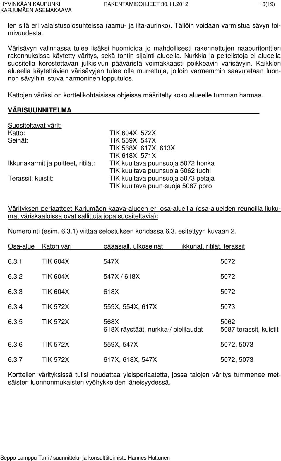 Nurkkia ja peitelistoja ei alueella suositella korostettavan julkisivun pääväristä voimakkaasti poikkeavin värisävyin.