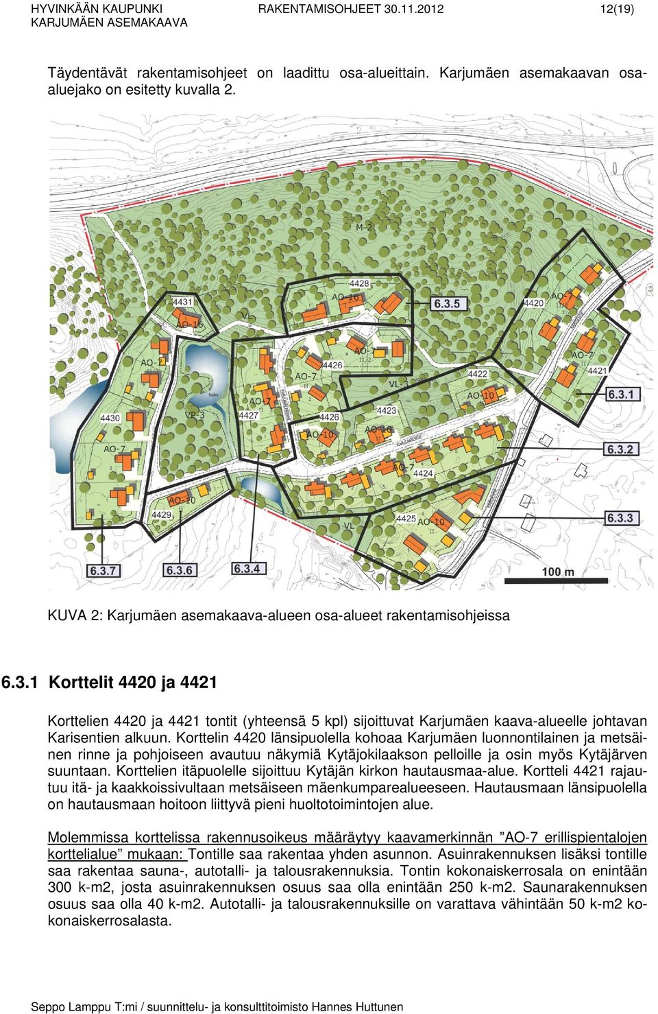 1 Korttelit 4420 ja 4421 Korttelien 4420 ja 4421 tontit (yhteensä 5 kpl) sijoittuvat Karjumäen kaava-alueelle johtavan Karisentien alkuun.