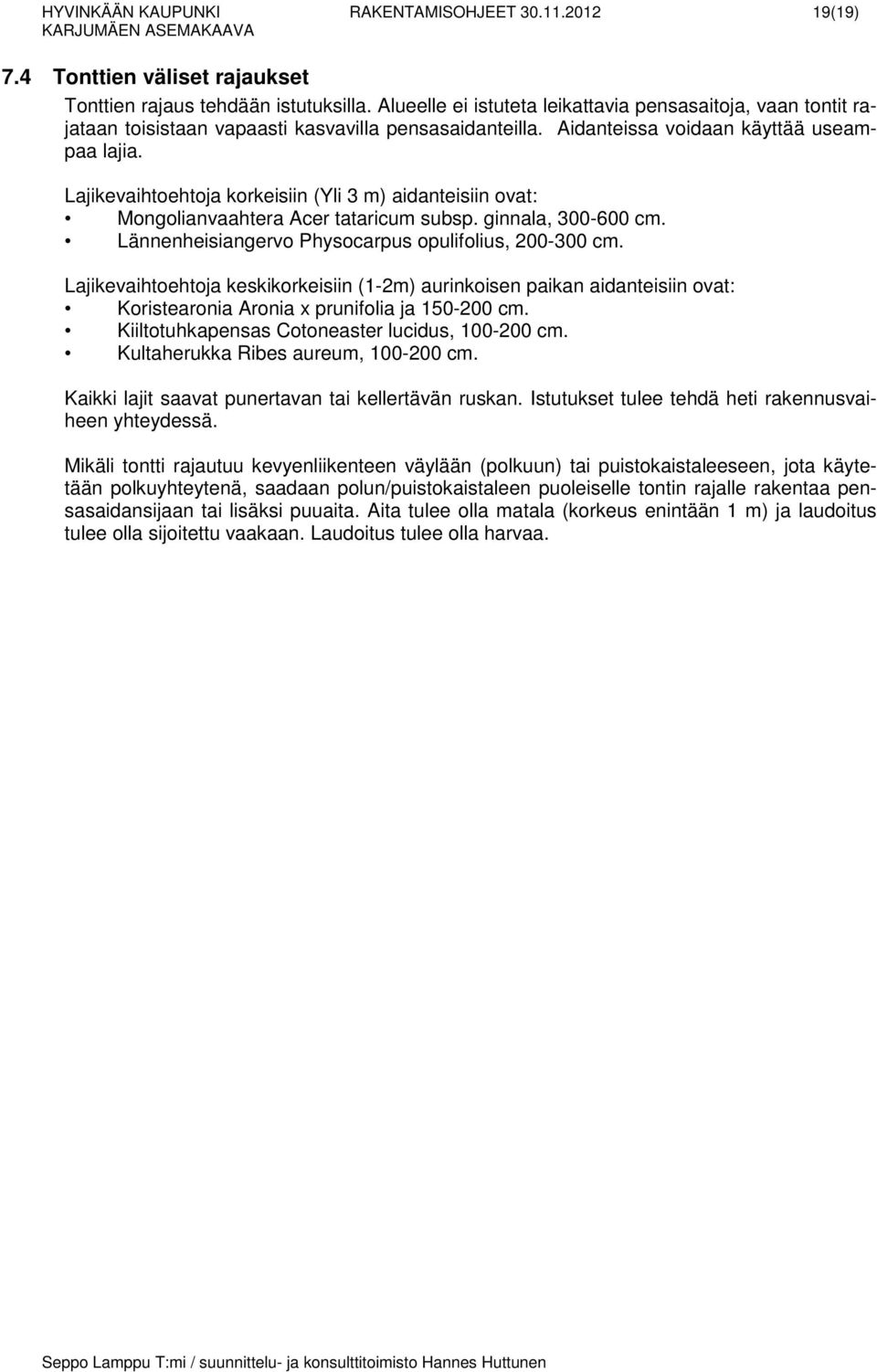 Lajikevaihtoehtoja korkeisiin (Yli 3 m) aidanteisiin ovat: Mongolianvaahtera Acer tataricum subsp. ginnala, 300-600 cm. Lännenheisiangervo Physocarpus opulifolius, 200-300 cm.