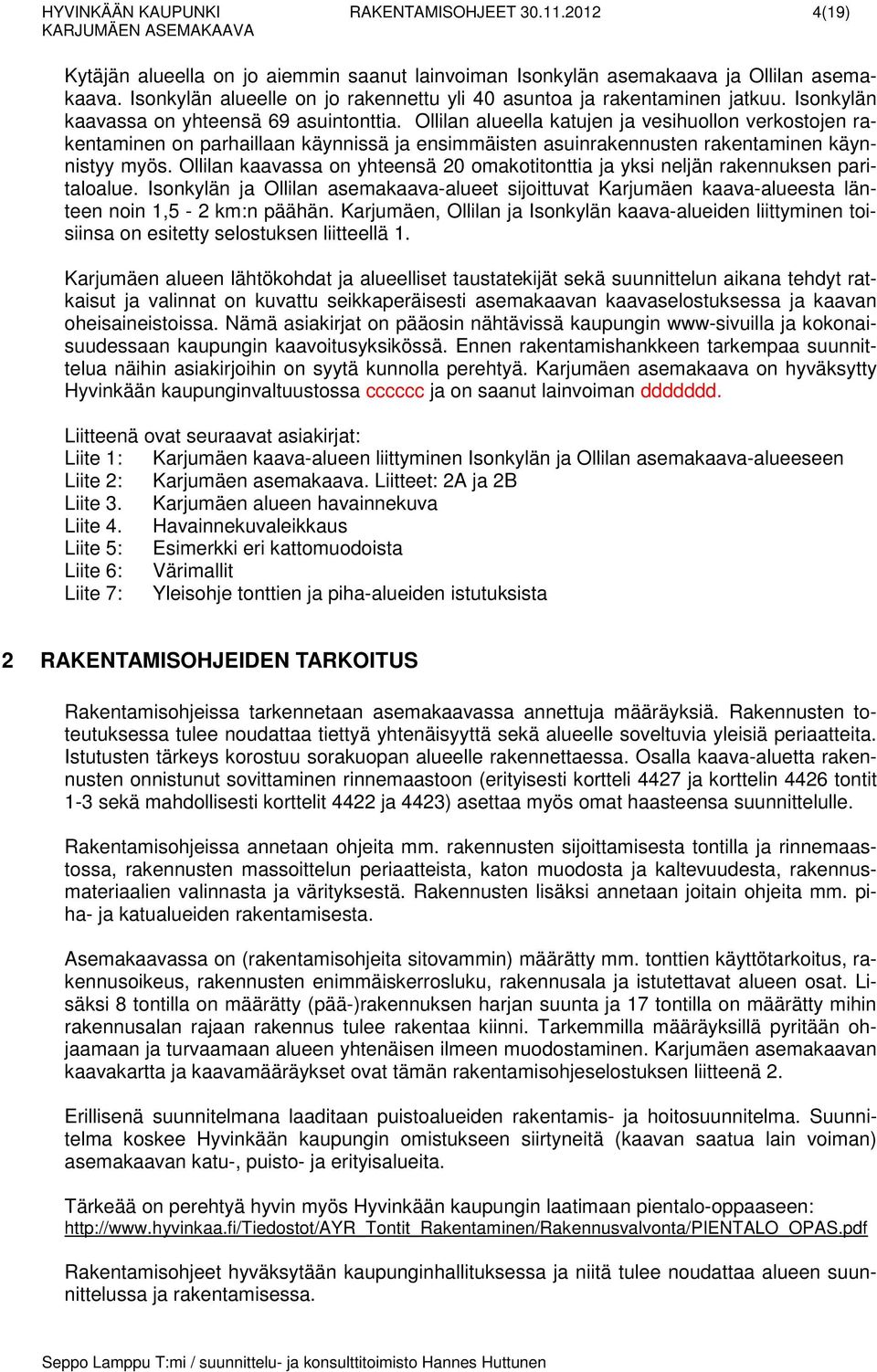 Ollilan alueella katujen ja vesihuollon verkostojen rakentaminen on parhaillaan käynnissä ja ensimmäisten asuinrakennusten rakentaminen käynnistyy myös.